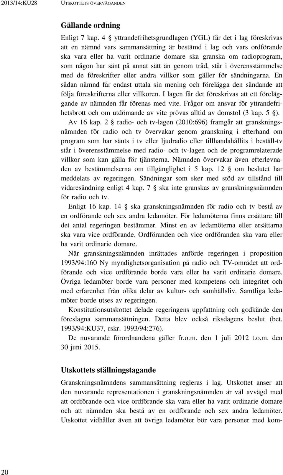 som någon har sänt på annat sätt än genom tråd, står i överensstämmelse med de föreskrifter eller andra villkor som gäller för sändningarna.