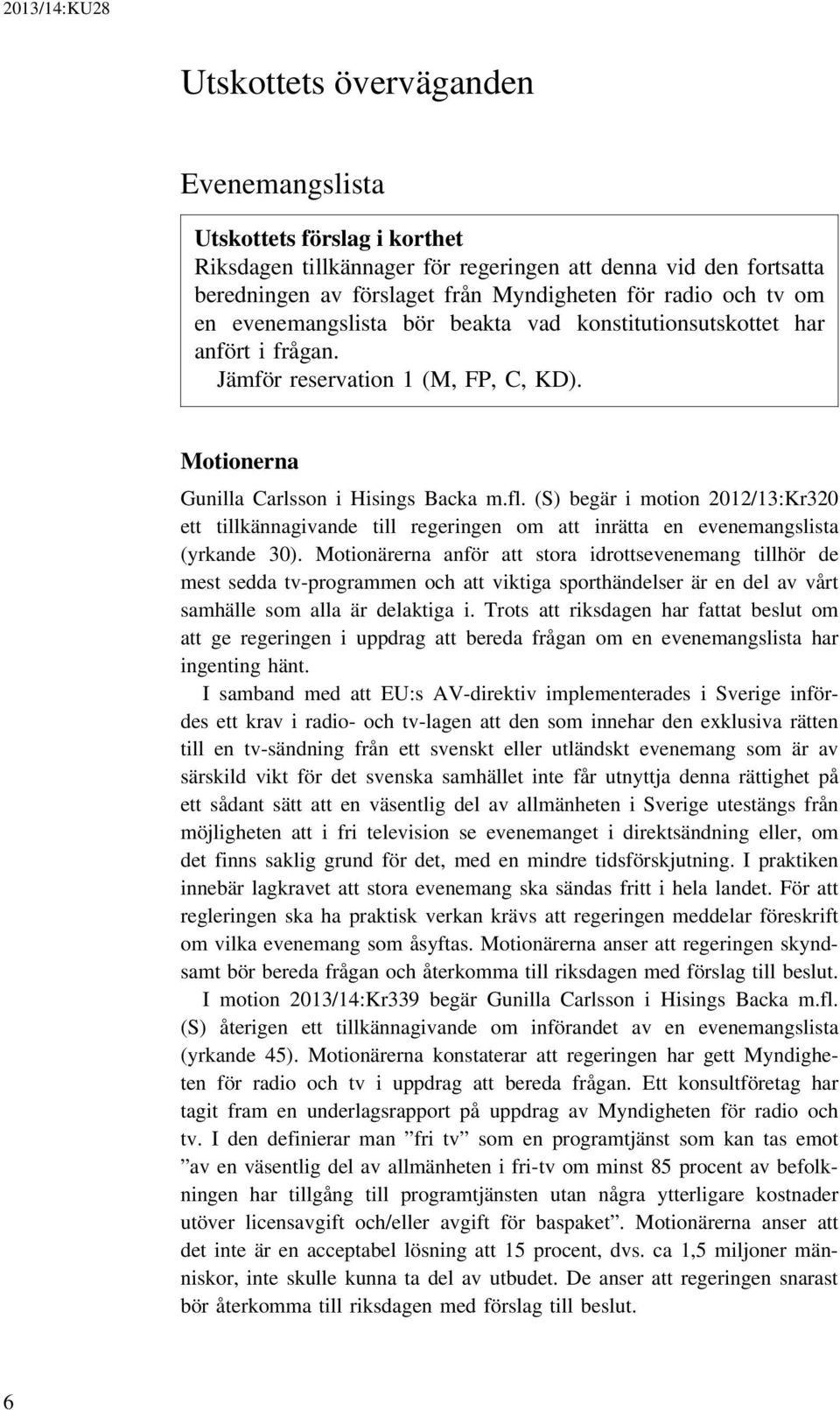 (S) begär i motion 2012/13:Kr320 ett tillkännagivande till regeringen om att inrätta en evenemangslista (yrkande 30).