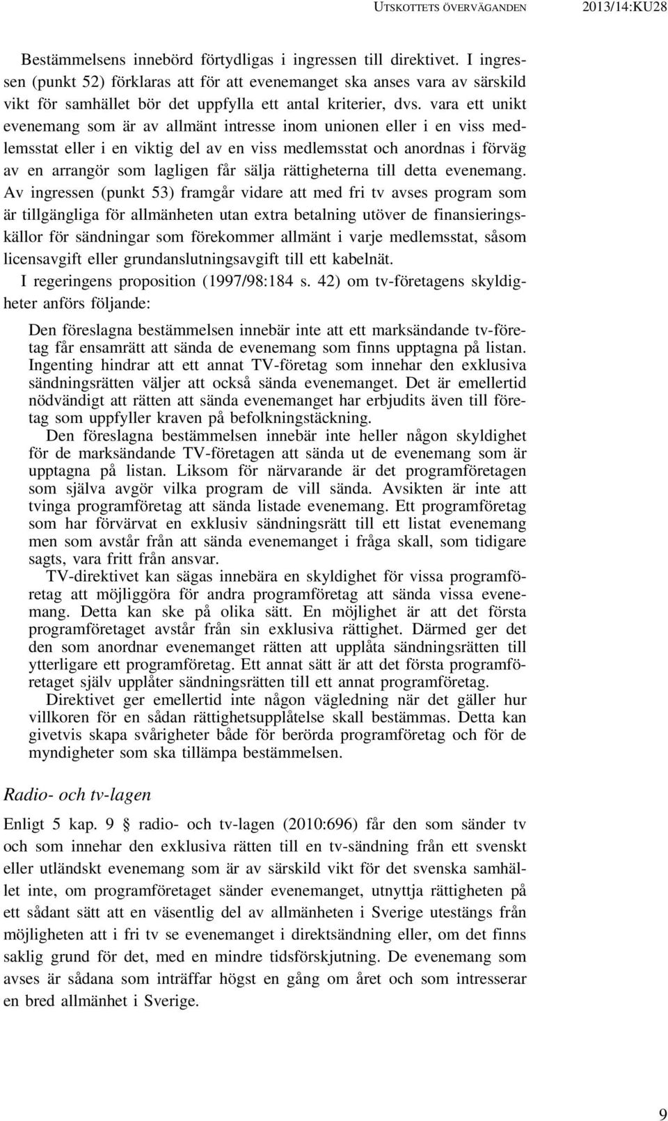 vara ett unikt evenemang som är av allmänt intresse inom unionen eller i en viss medlemsstat eller i en viktig del av en viss medlemsstat och anordnas i förväg av en arrangör som lagligen får sälja