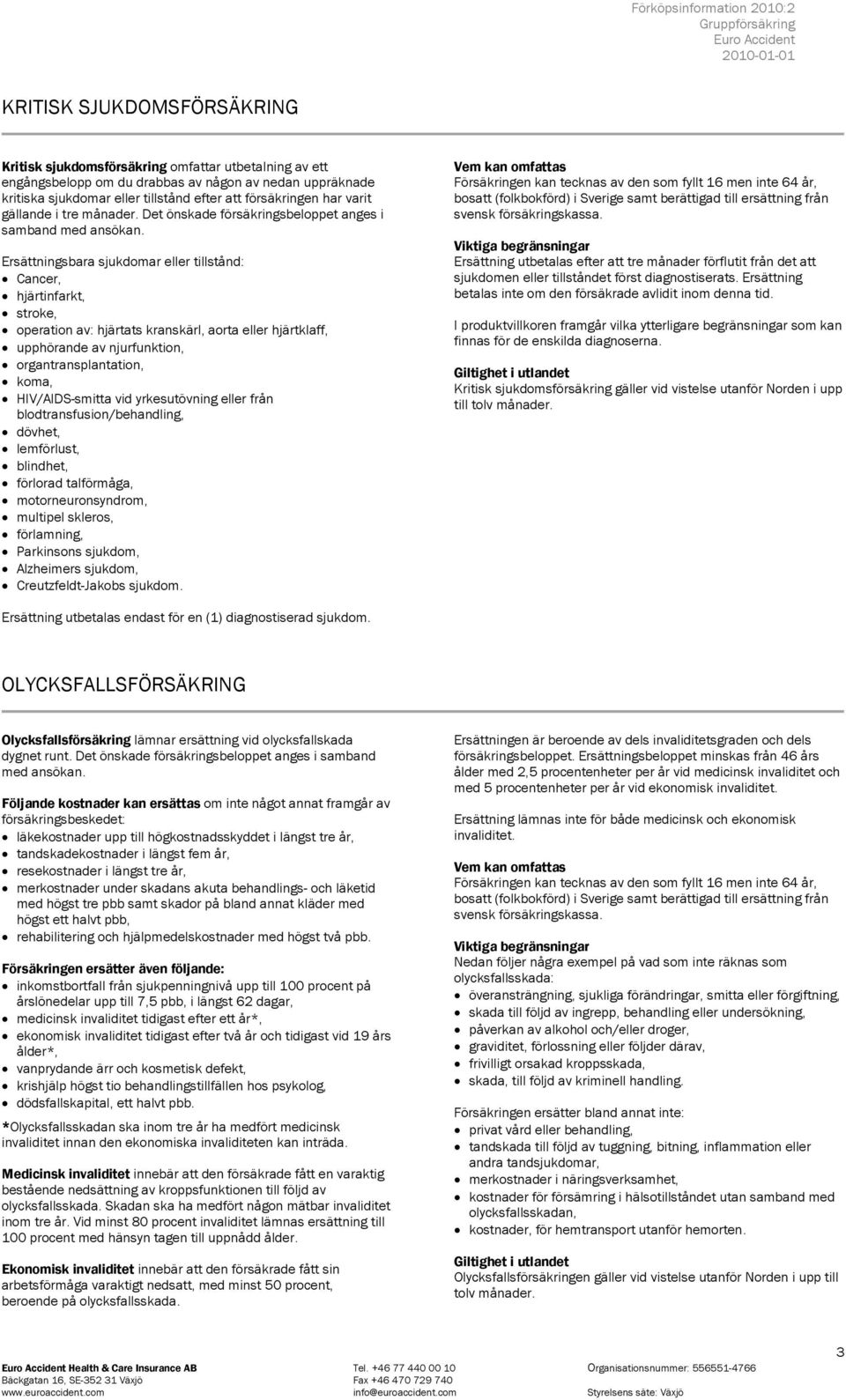 Ersättningsbara sjukdomar eller tillstånd: Cancer, hjärtinfarkt, stroke, operation av: hjärtats kranskärl, aorta eller hjärtklaff, upphörande av njurfunktion, organtransplantation, koma,