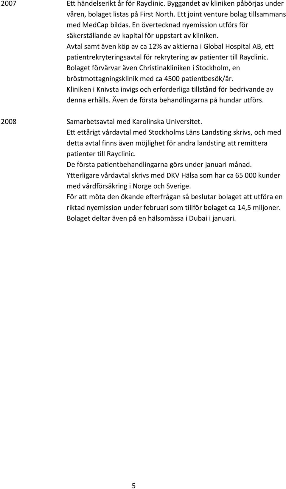 Avtal samt även köp av ca 12% av aktierna i Global Hospital AB, ett patientrekryteringsavtal för rekrytering av patienter till Rayclinic.