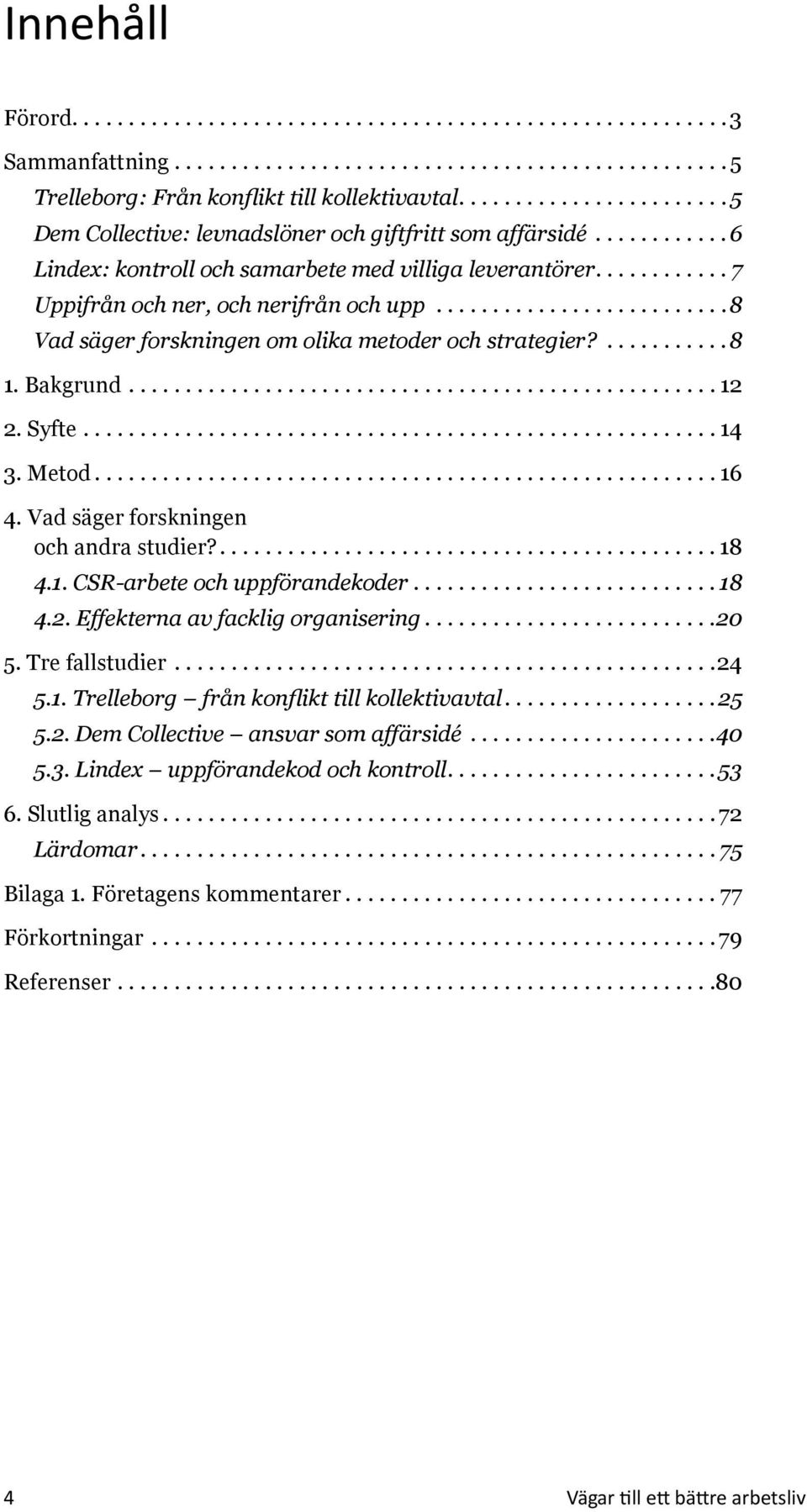 .........................8 Vad säger forskningen om olika metoder och strategier?...........8 1. Bakgrund.................................................... 12 2. Syfte........................................................ 14 3.