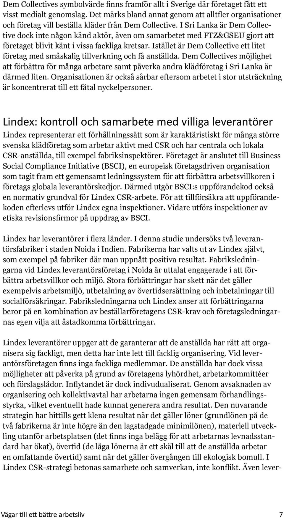 I Sri Lanka är Dem Collective dock inte någon känd aktör, även om samarbetet med FTZ&GSEU gjort att företaget blivit känt i vissa fackliga kretsar.