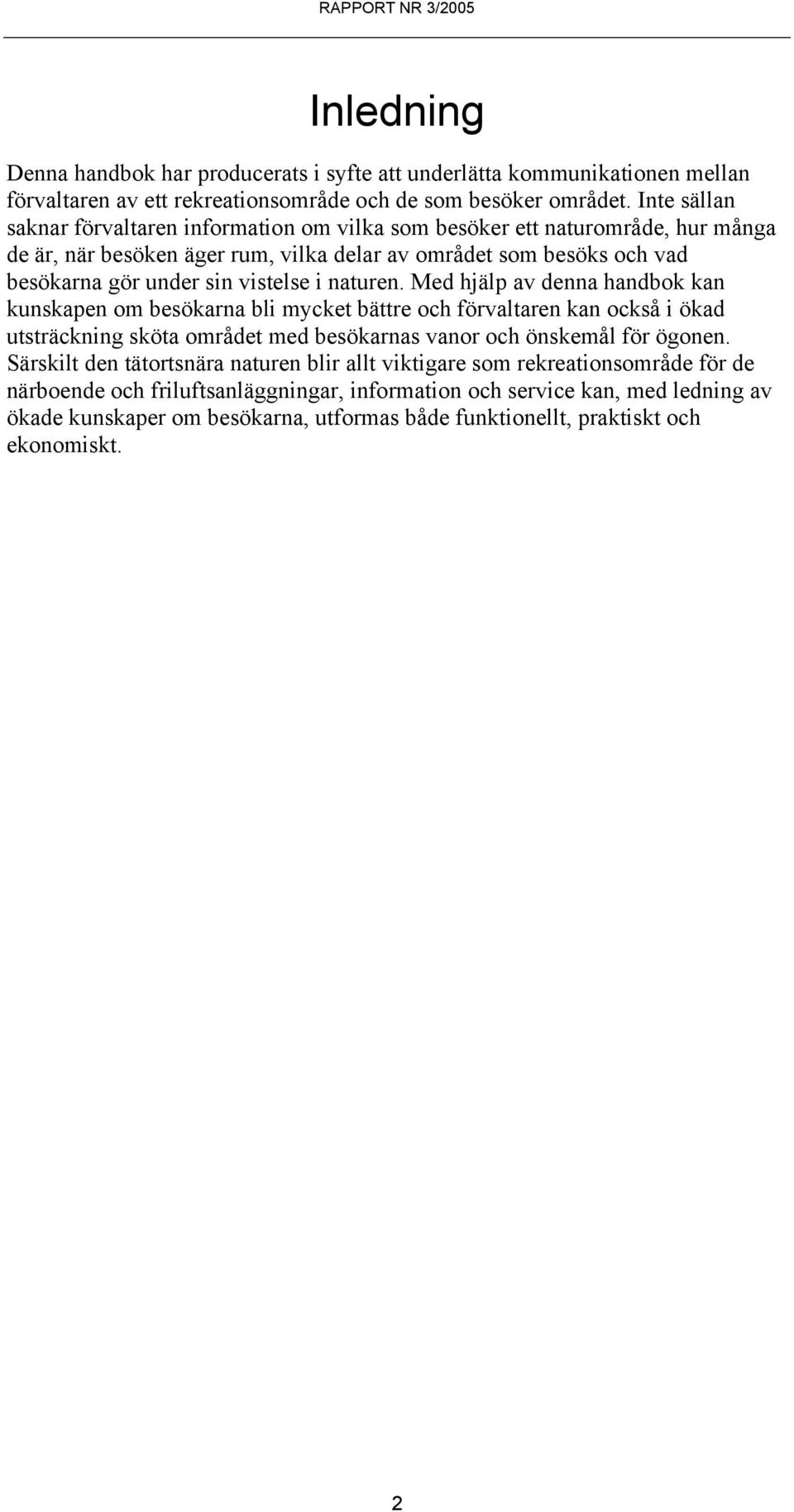 i naturen. Med hjälp av denna handbok kan kunskapen om besökarna bli mycket bättre och förvaltaren kan också i ökad utsträckning sköta området med besökarnas vanor och önskemål för ögonen.