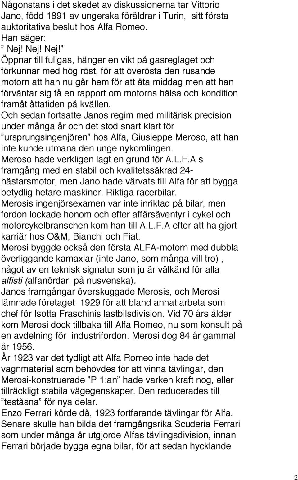 Öppnar till fullgas, hänger en vikt på gasreglaget och förkunnar med hög röst, för att överösta den rusande motorn att han nu går hem för att äta middag men att han förväntar sig få en rapport om