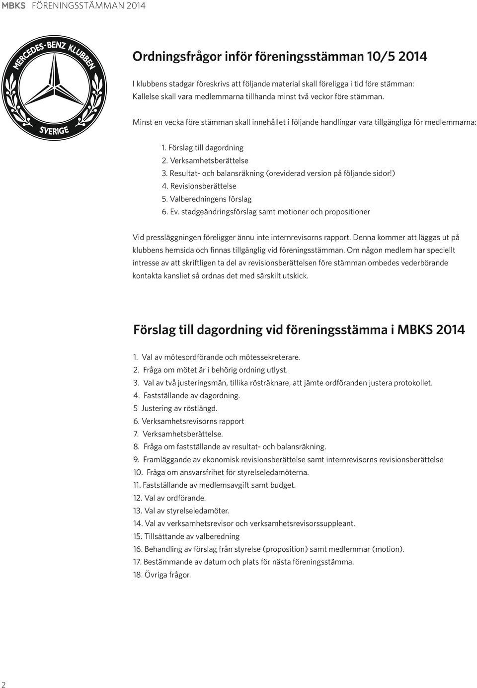 Resultat- och balansräkning (oreviderad version på följande sidor!) 4. Revisionsberättelse 5. Valberedningens förslag 6. Ev.