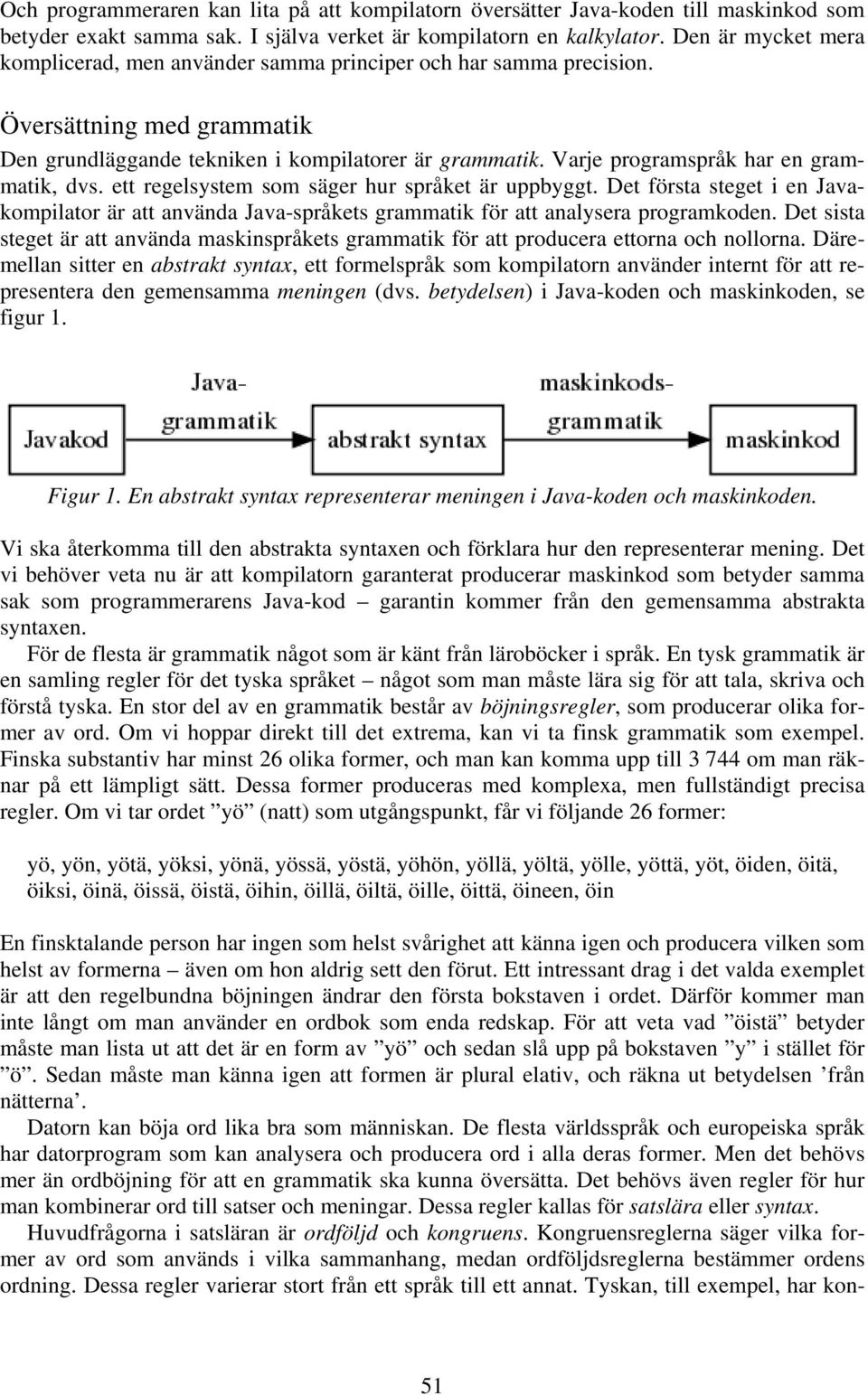 Varje programspråk har en grammatik, dvs. ett regelsystem som säger hur språket är uppbyggt.