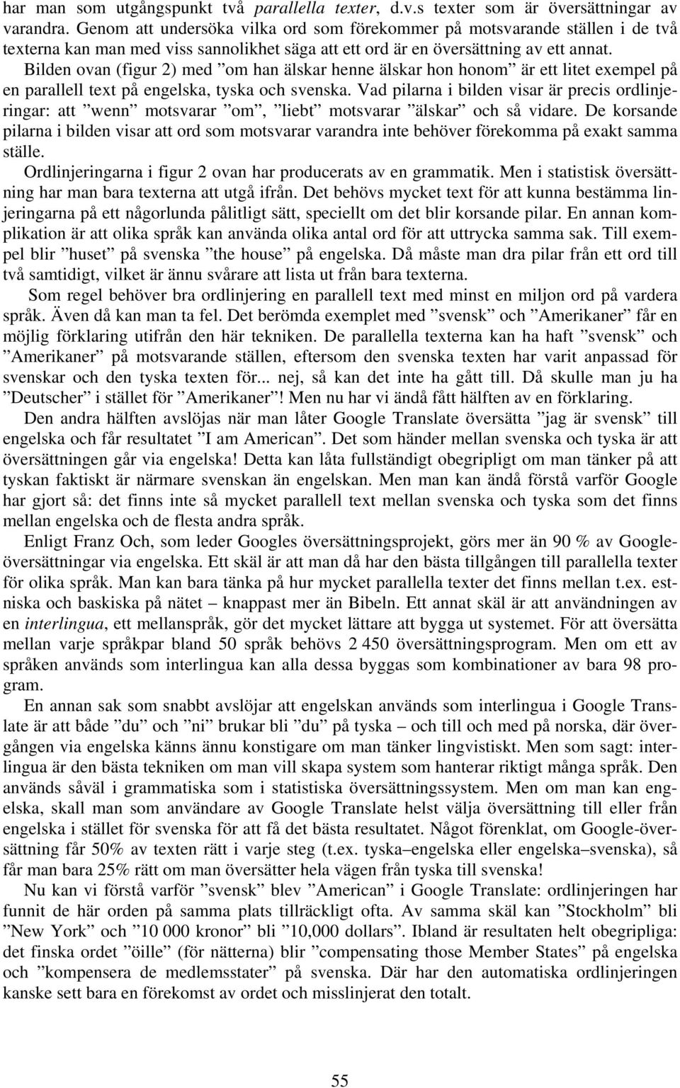 Bilden ovan (figur 2) med om han älskar henne älskar hon honom är ett litet exempel på en parallell text på engelska, tyska och svenska.