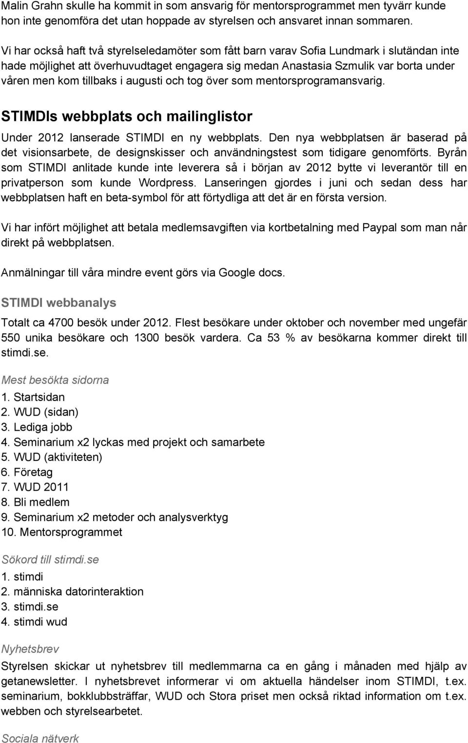 tillbaks i augusti och tog över som mentorsprogramansvarig. STIMDIs webbplats och mailinglistor Under 2012 lanserade STIMDI en ny webbplats.