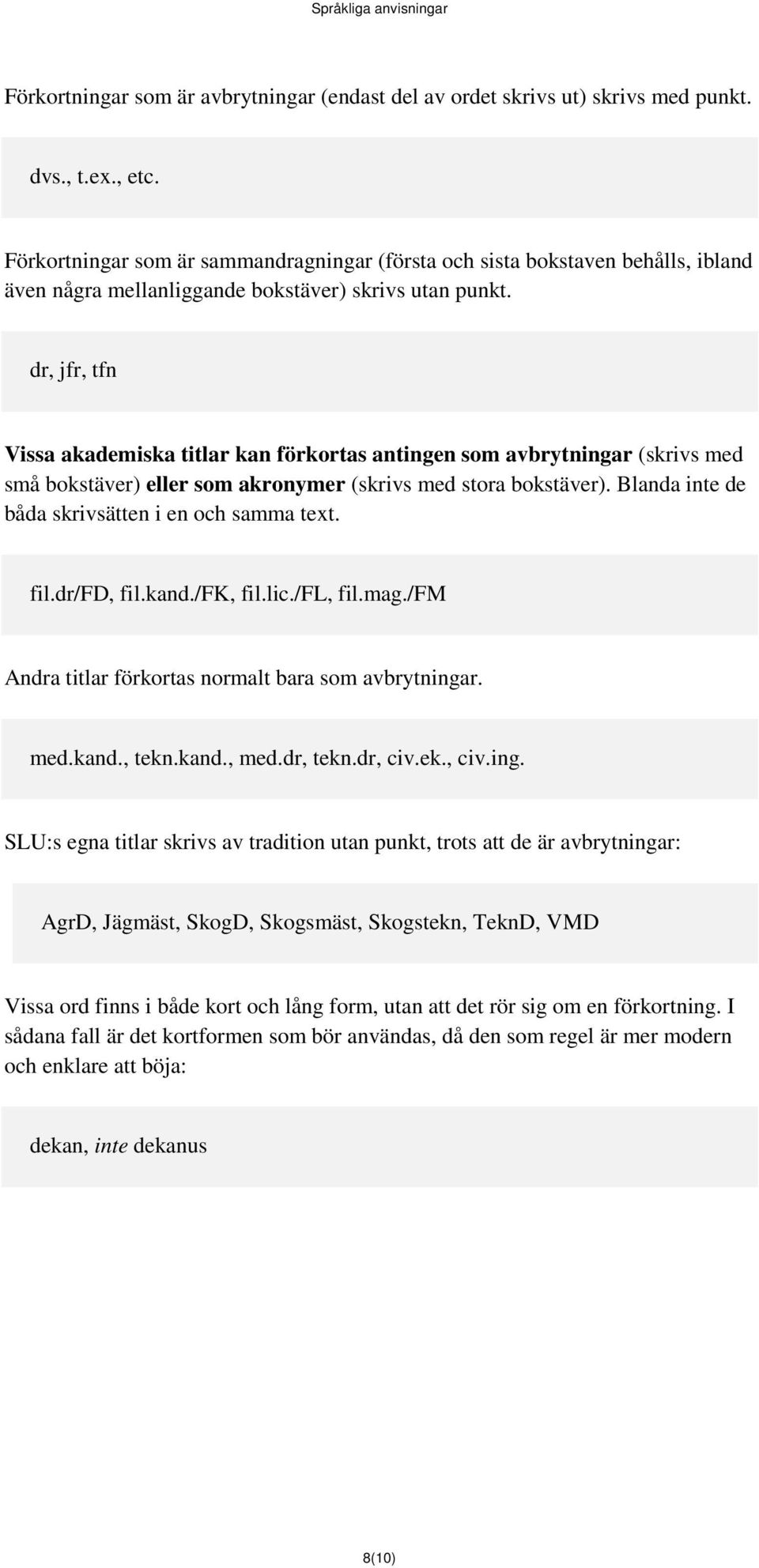 dr, jfr, tfn Vissa akademiska titlar kan förkortas antingen som avbrytningar (skrivs med små bokstäver) eller som akronymer (skrivs med stora bokstäver).