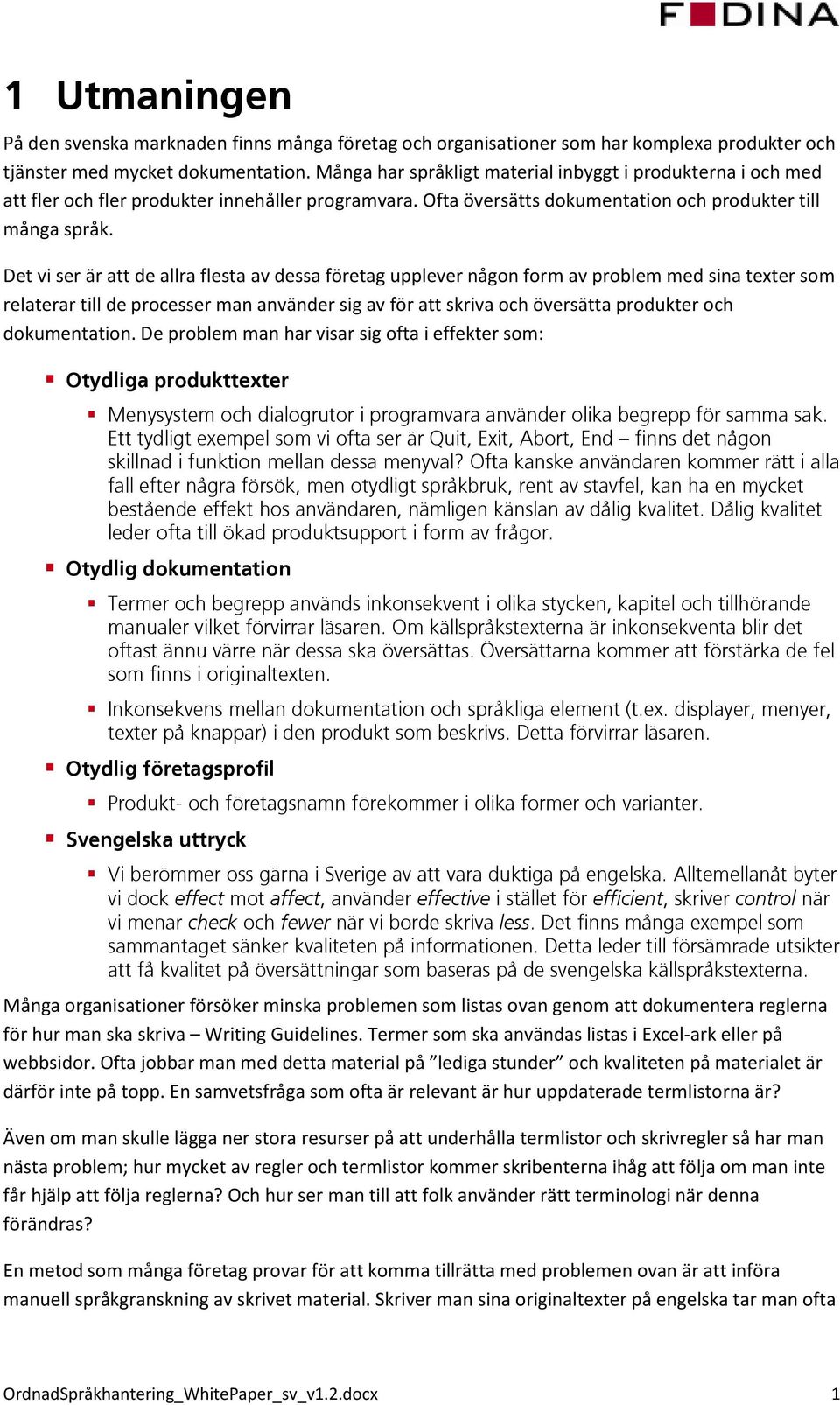 Det vi ser är att de allra flesta av dessa företag upplever någon form av problem med sina texter som relaterar till de processer man använder sig av för att skriva och översätta produkter och