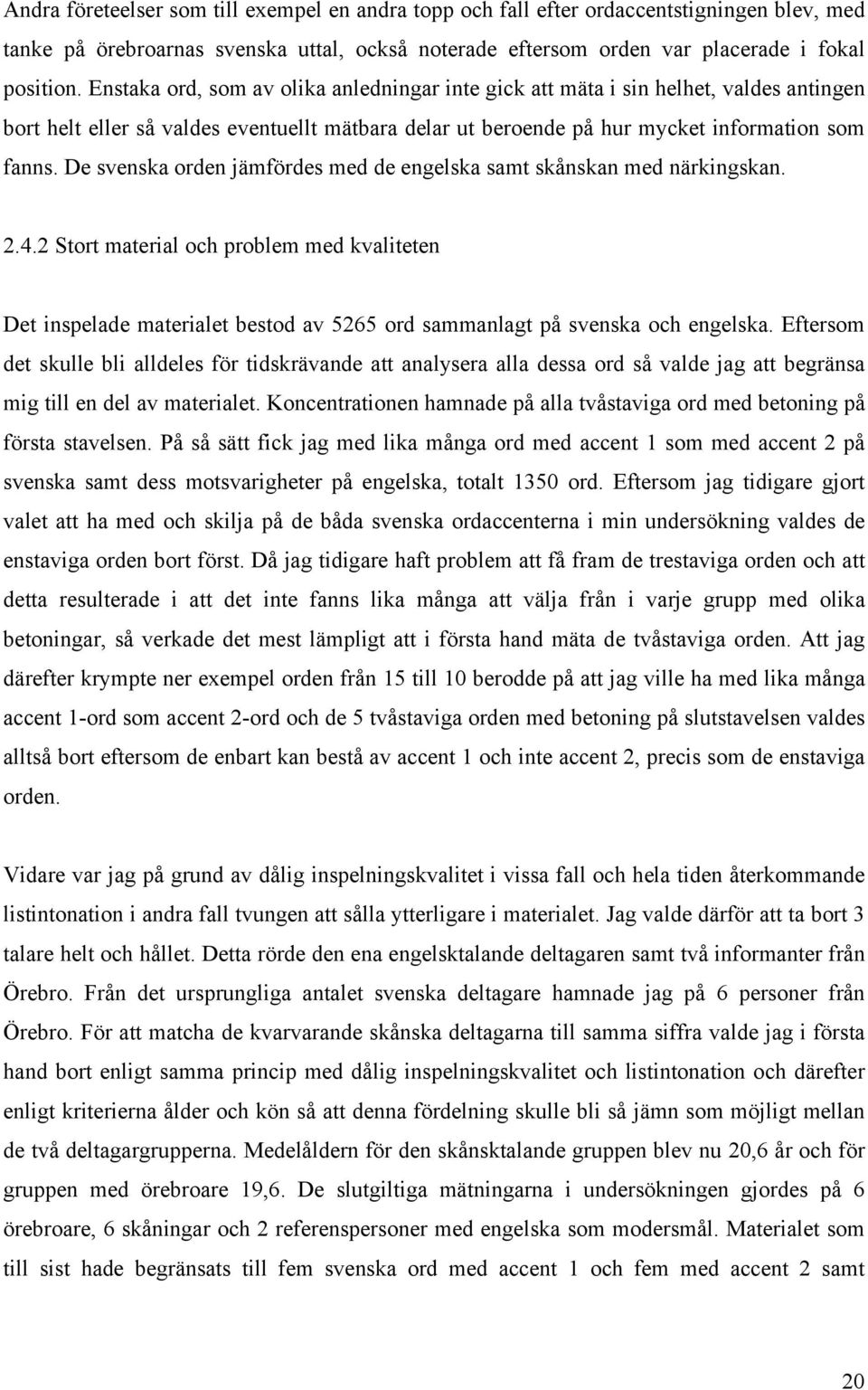 De svenska orden jämfördes med de engelska samt skånskan med närkingskan. 2.4.