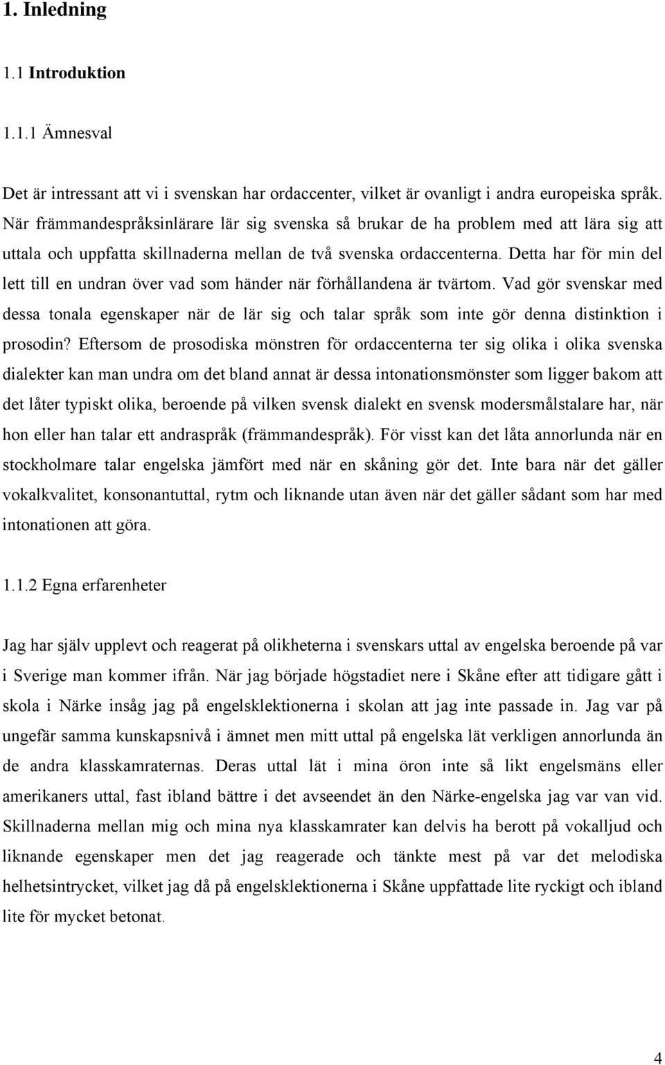 Detta har för min del lett till en undran över vad som händer när förhållandena är tvärtom.