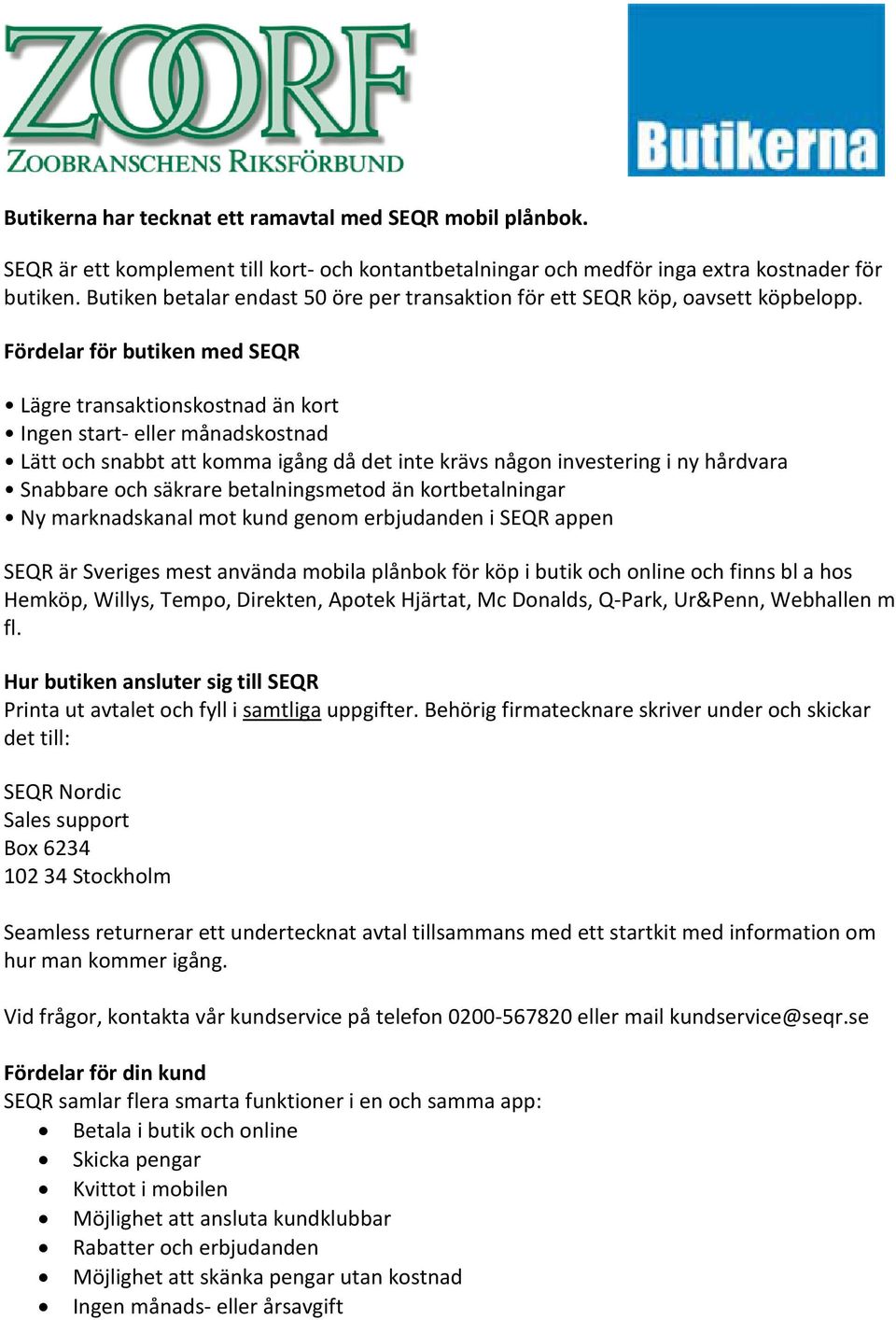 Fördelar för butiken med SEQR Lägre transaktionskostnad än kort Ingen start- eller månadskostnad Lätt och snabbt att komma igång då det inte krävs någon investering i ny hårdvara Snabbare och säkrare