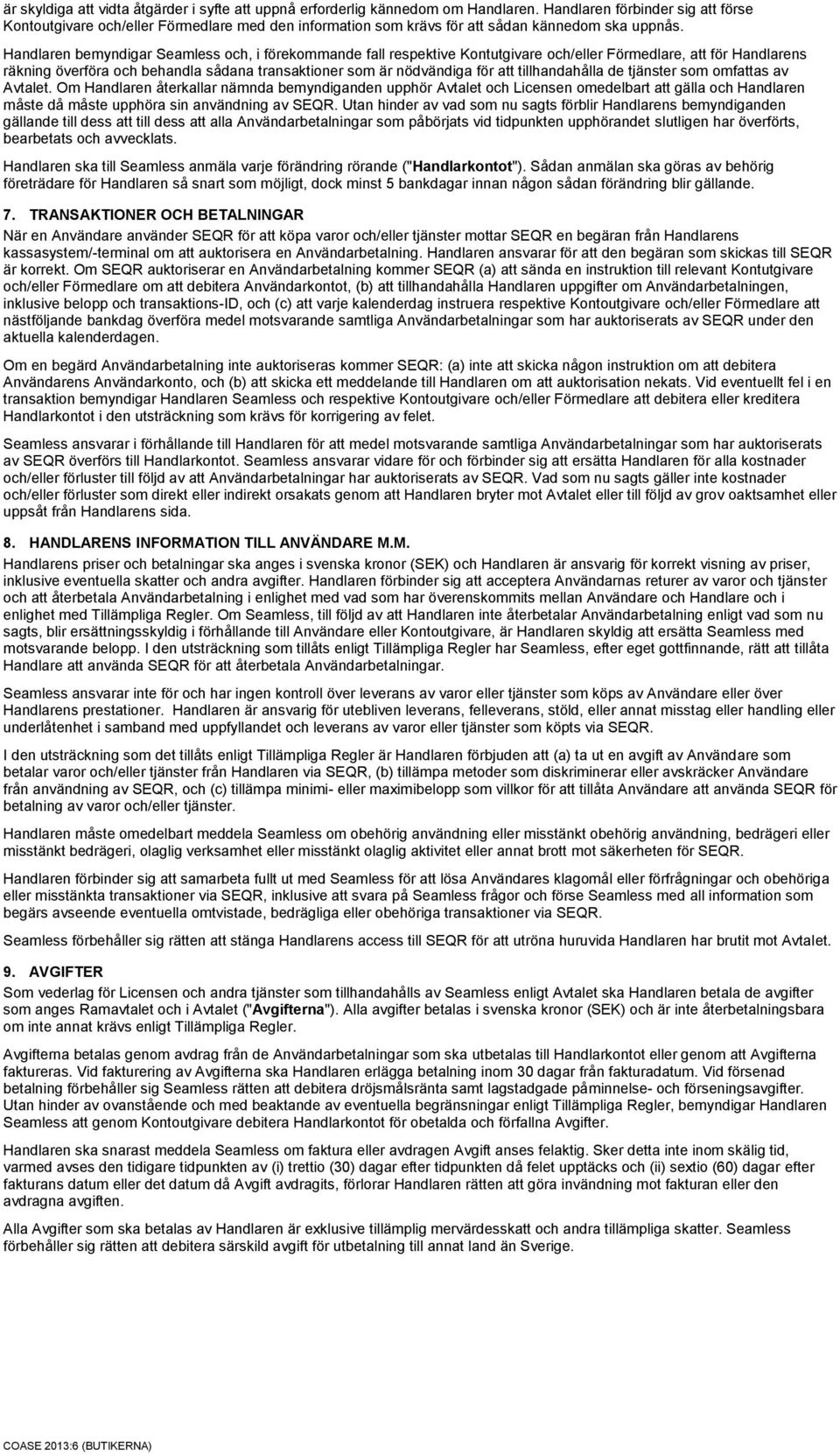 Handlaren bemyndigar Seamless och, i förekommande fall respektive Kontutgivare och/eller Förmedlare, att för Handlarens räkning överföra och behandla sådana transaktioner som är nödvändiga för att