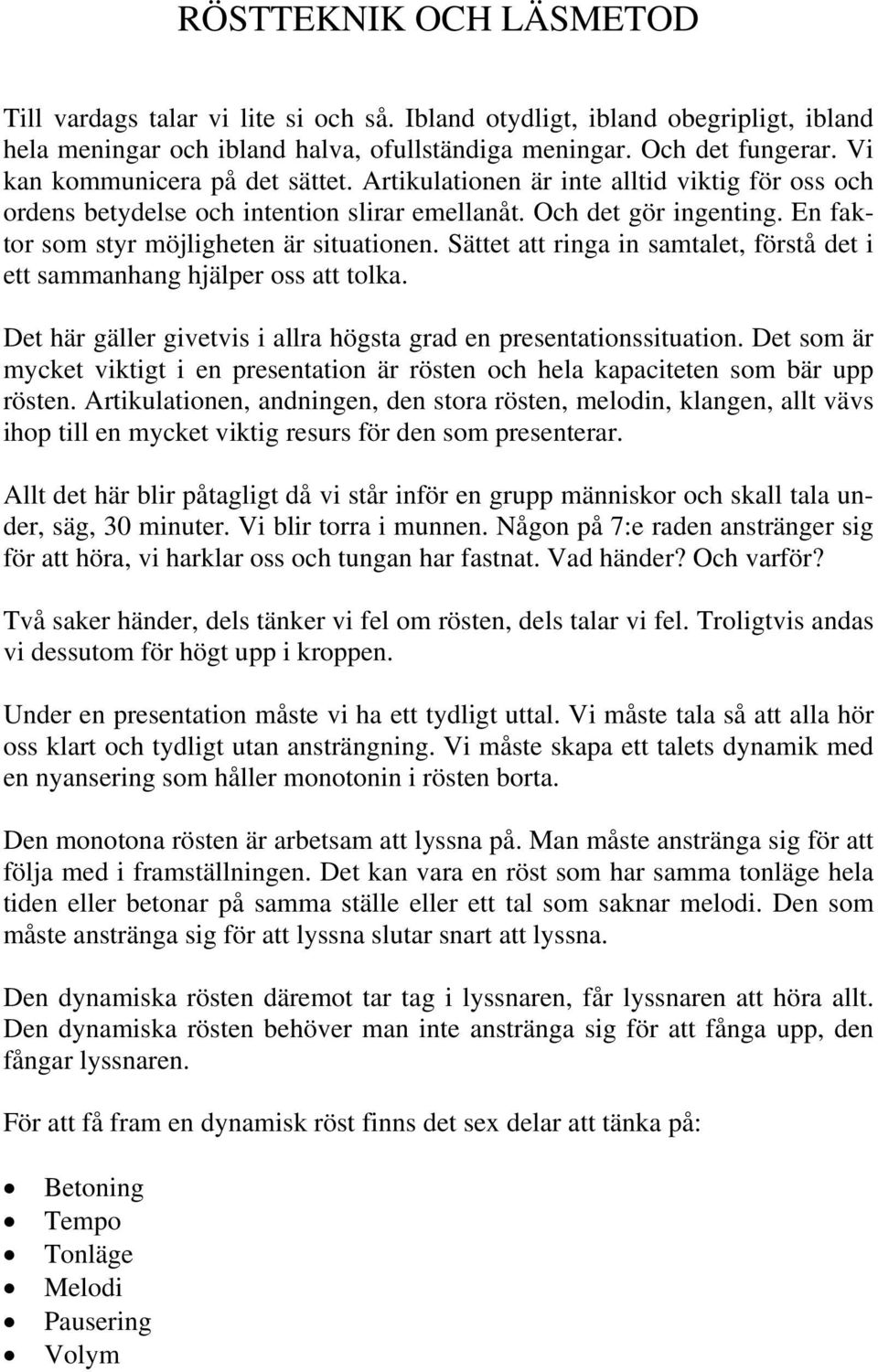 En faktor som styr möjligheten är situationen. Sättet att ringa in samtalet, förstå det i ett sammanhang hjälper oss att tolka. Det här gäller givetvis i allra högsta grad en presentationssituation.