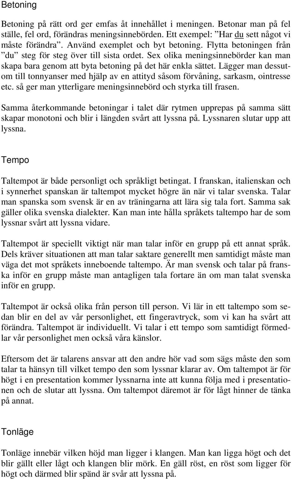 Lägger man dessutom till tonnyanser med hjälp av en attityd såsom förvåning, sarkasm, ointresse etc. så ger man ytterligare meningsinnebörd och styrka till frasen.