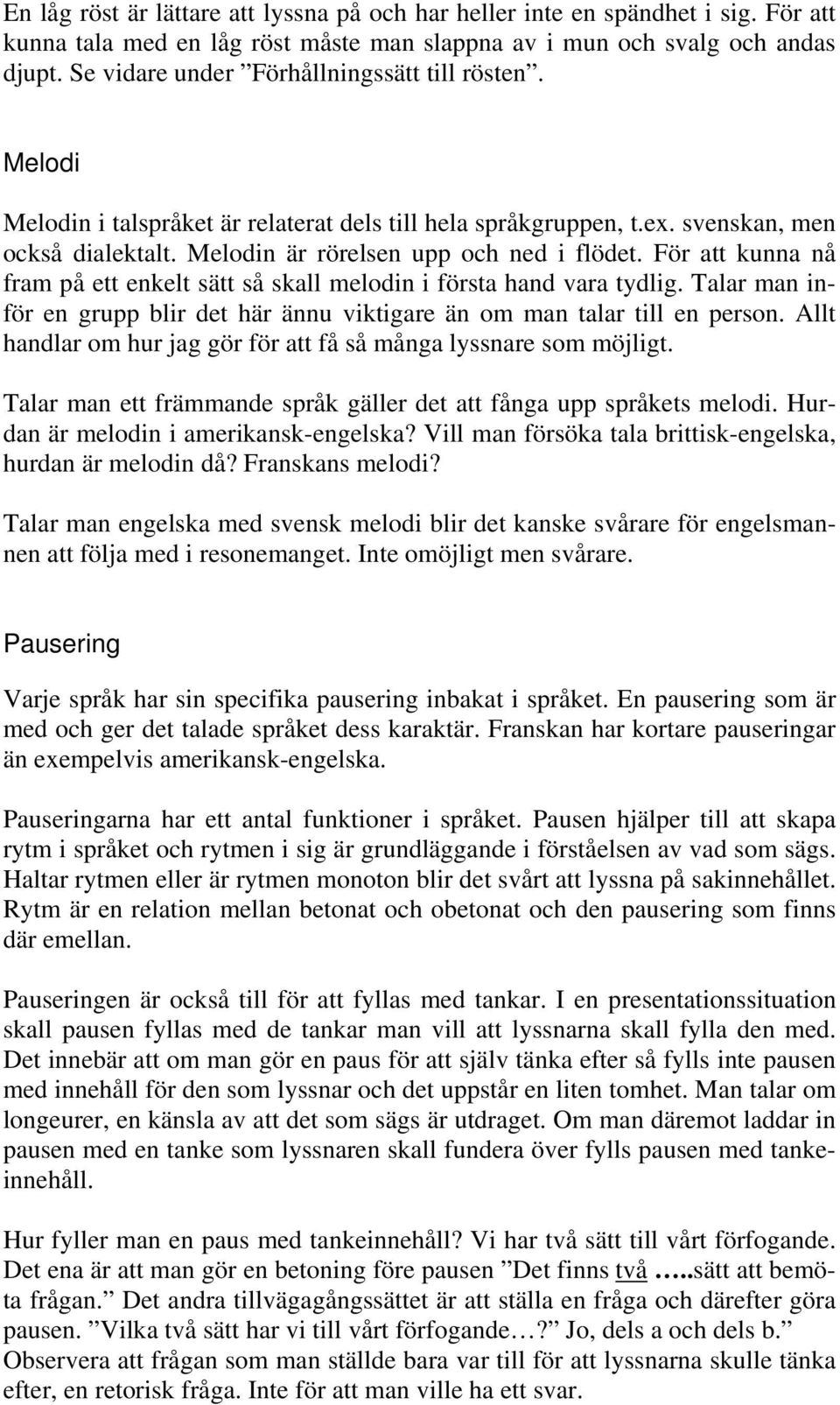 För att kunna nå fram på ett enkelt sätt så skall melodin i första hand vara tydlig. Talar man inför en grupp blir det här ännu viktigare än om man talar till en person.
