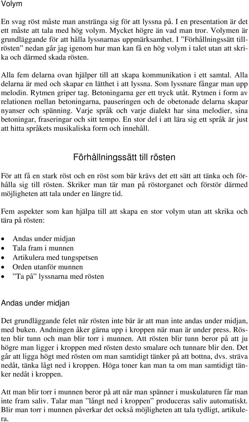 Alla fem delarna ovan hjälper till att skapa kommunikation i ett samtal. Alla delarna är med och skapar en lätthet i att lyssna. Som lyssnare fångar man upp melodin. Rytmen griper tag.