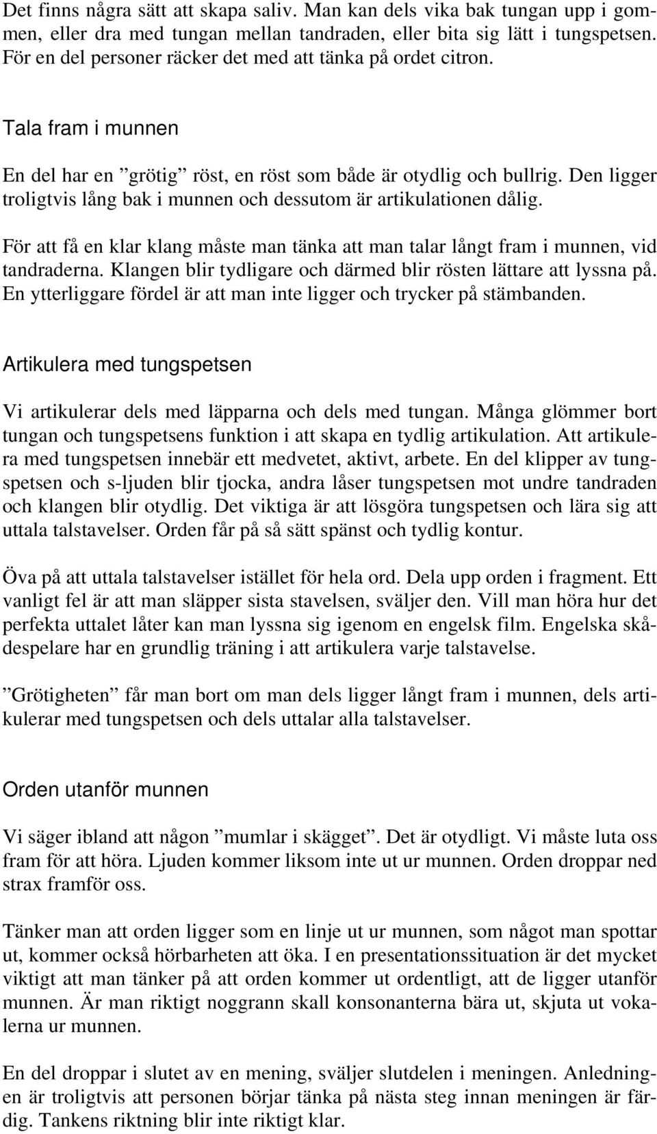 Den ligger troligtvis lång bak i munnen och dessutom är artikulationen dålig. För att få en klar klang måste man tänka att man talar långt fram i munnen, vid tandraderna.