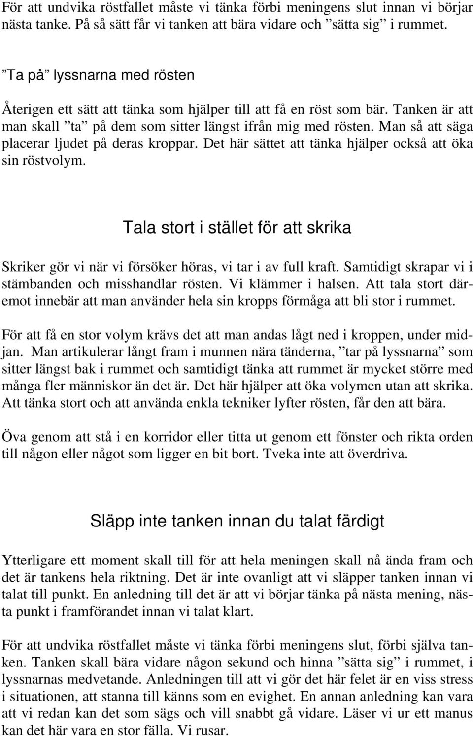 Man så att säga placerar ljudet på deras kroppar. Det här sättet att tänka hjälper också att öka sin röstvolym.