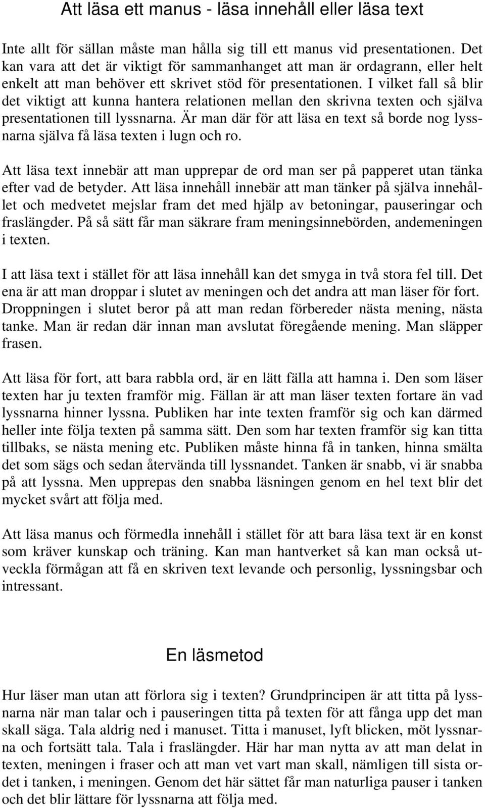 I vilket fall så blir det viktigt att kunna hantera relationen mellan den skrivna texten och själva presentationen till lyssnarna.