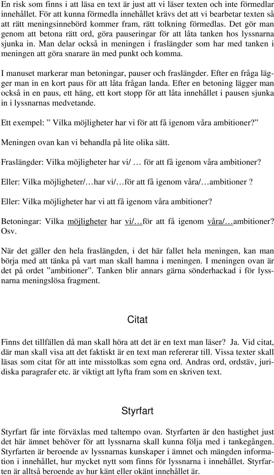 Det gör man genom att betona rätt ord, göra pauseringar för att låta tanken hos lyssnarna sjunka in.