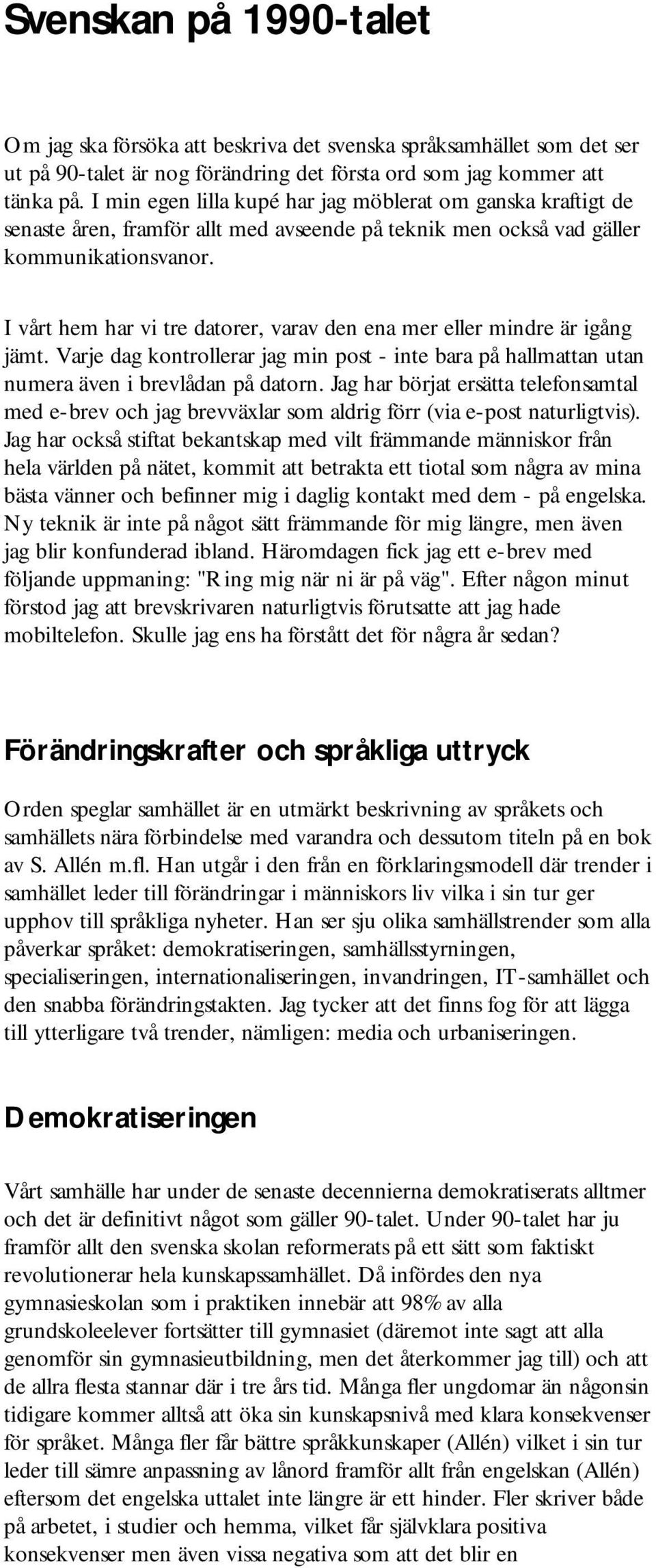 I vårt hem har vi tre datorer, varav den ena mer eller mindre är igång jämt. Varje dag kontrollerar jag min post - inte bara på hallmattan utan numera även i brevlådan på datorn.