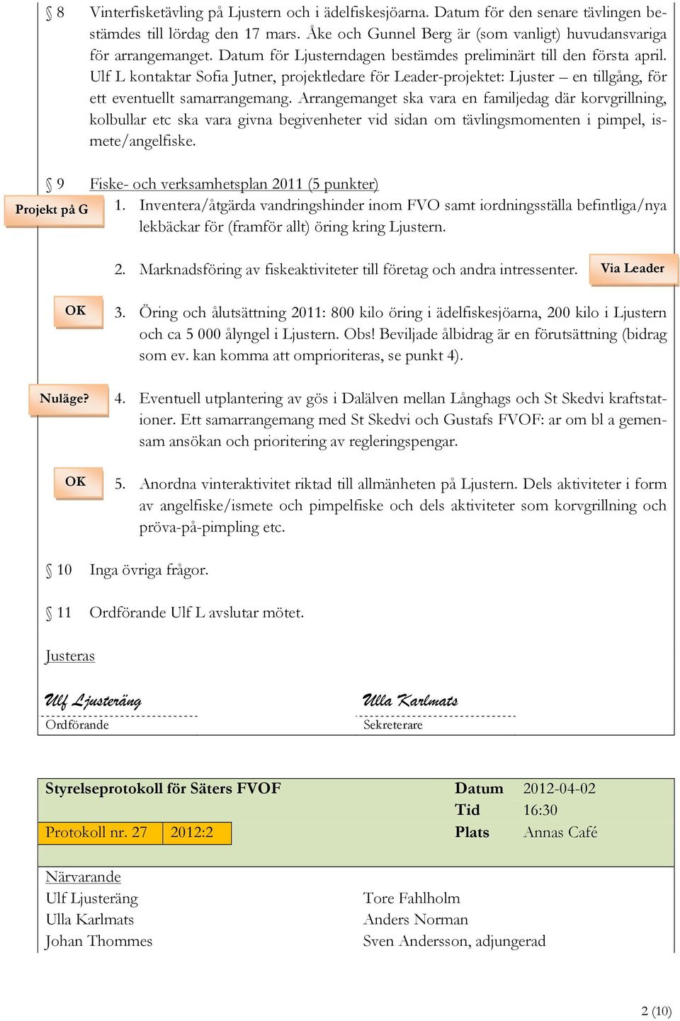 Arrangemanget ska vara en familjedag där korvgrillning, kolbullar etc ska vara givna begivenheter vid sidan om tävlingsmomenten i pimpel, ismete/angelfiske.