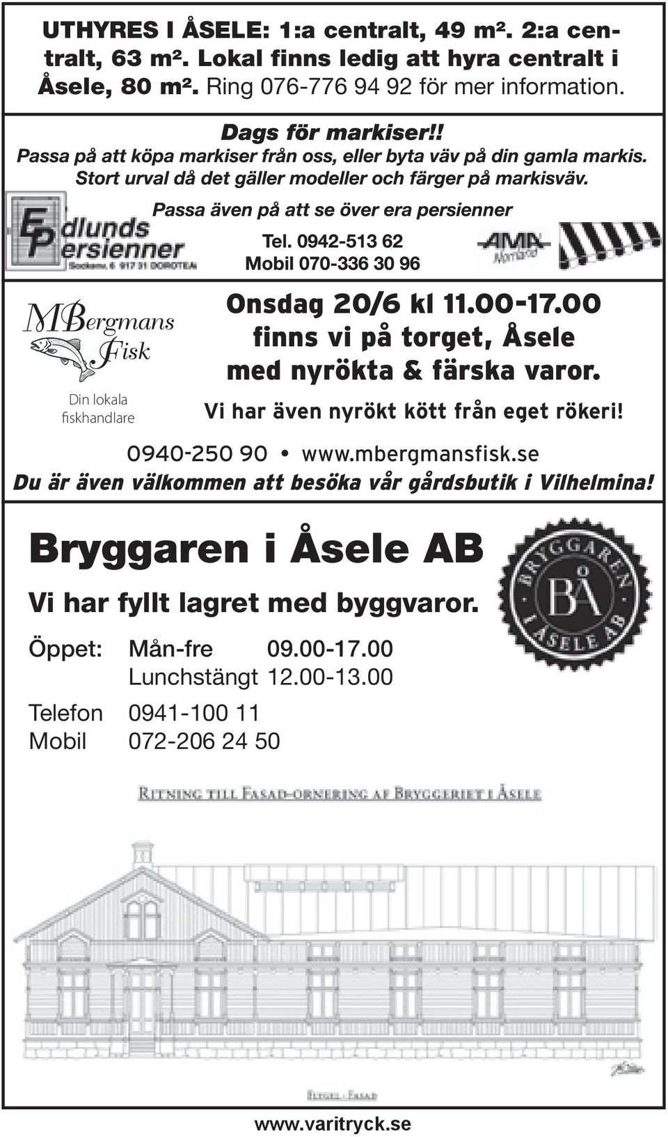 Öppet: Mån-fre 09.00-17.00 Lunchstängt 12.00-13.00 Telefon 0941-100 11 Mobil 072-206 24 50 Onsdag 20/6 kl 11.00-17.00 finns vi på torget, Åsele med nyrökta & färska varor.