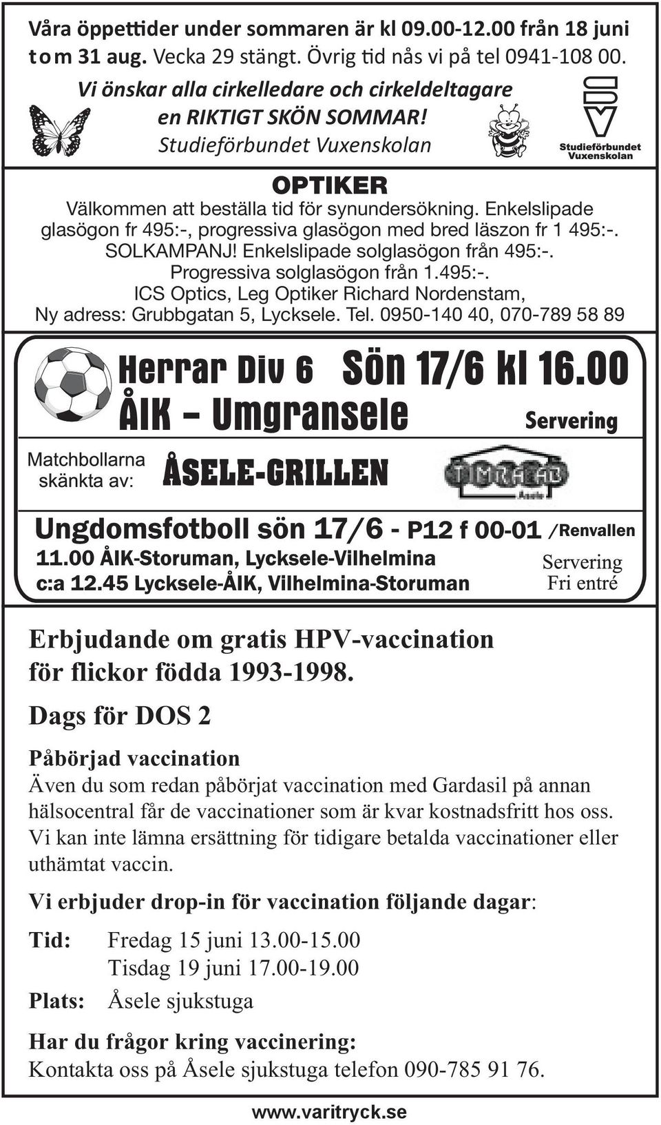 Enkelslipade solglasögon från 495:-. Progressiva solglasögon från 1.495:-. ICS Optics, Leg Optiker Richard Nordenstam, Ny adress: Grubbgatan 5, Lycksele. Tel.