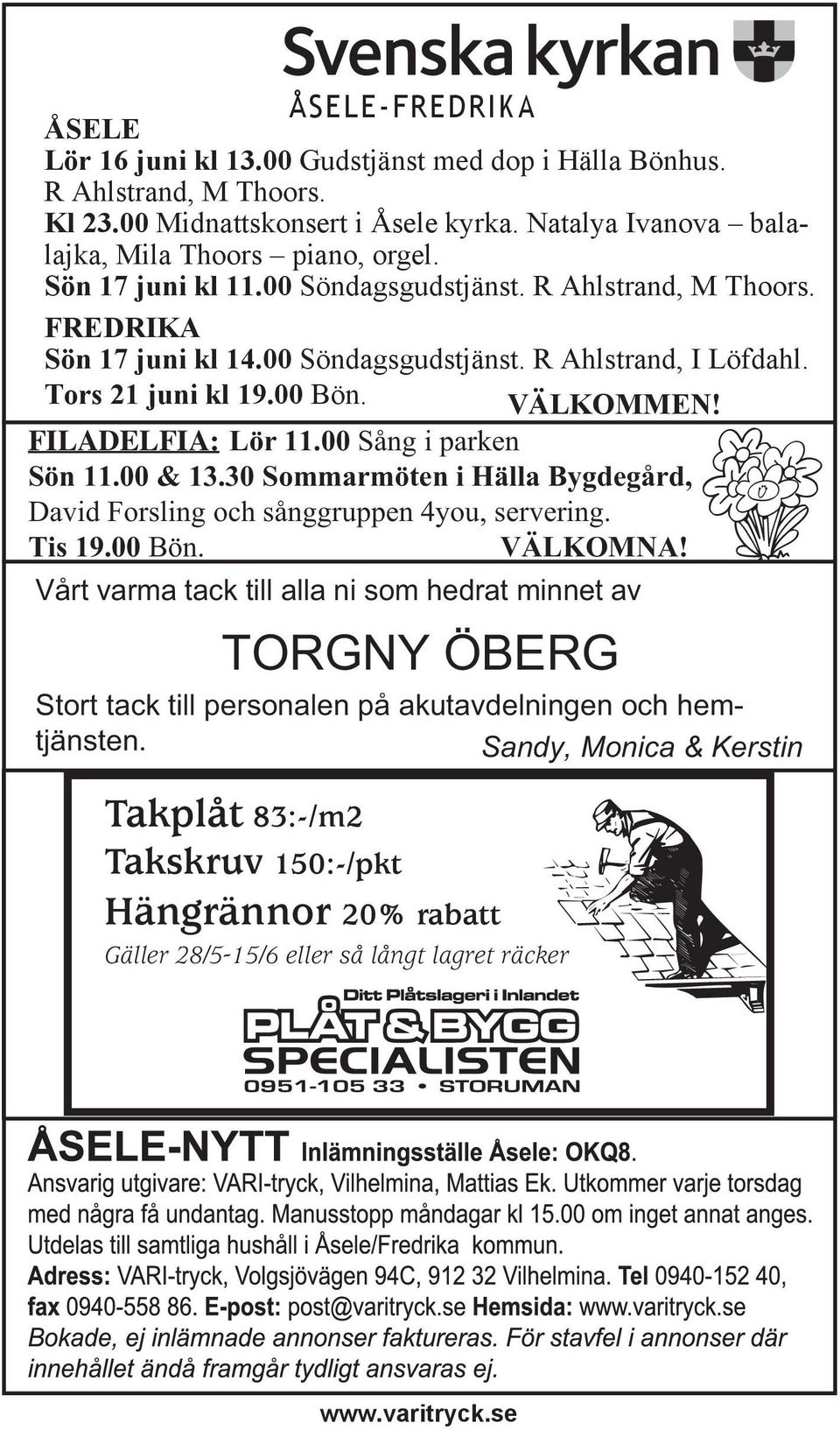 00 Sång i parken Sön 11.00 & 13.30 Sommarmöten i Hälla Bygdegård, David Forsling och sånggruppen 4you, servering. Tis 19.00 Bön. VÄLKOMNA!