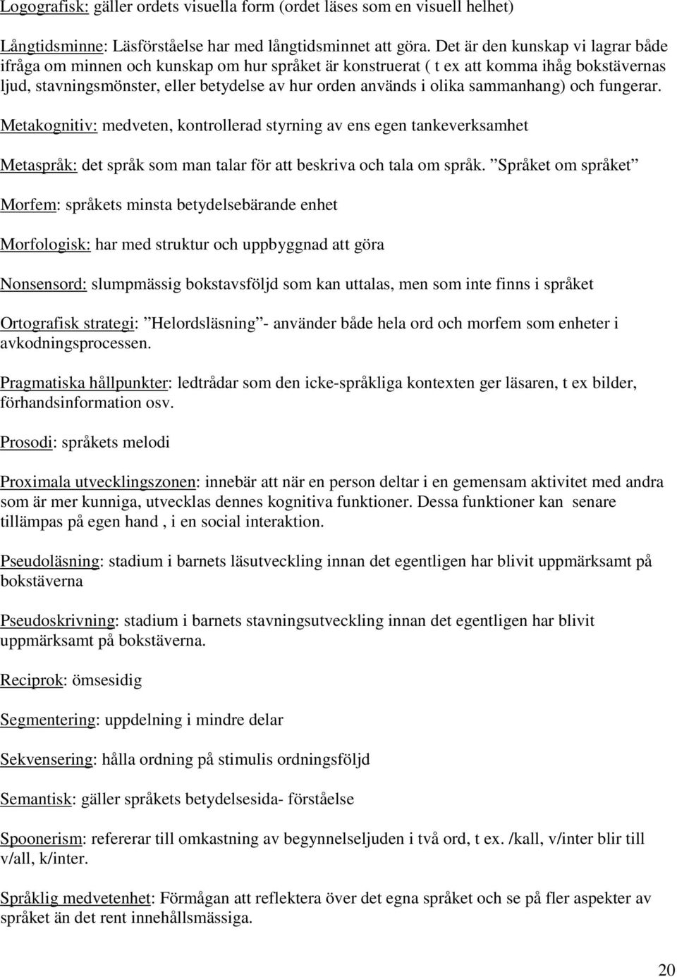 sammanhang) och fungerar. Metakognitiv: medveten, kontrollerad styrning av ens egen tankeverksamhet Metaspråk: det språk som man talar för att beskriva och tala om språk.