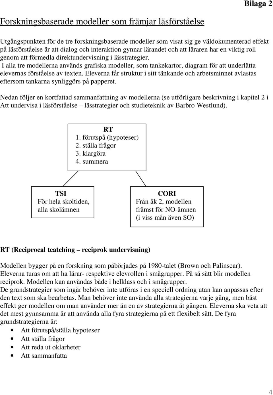 I alla tre modellerna används grafiska modeller, som tankekartor, diagram för att underlätta elevernas förståelse av texten.