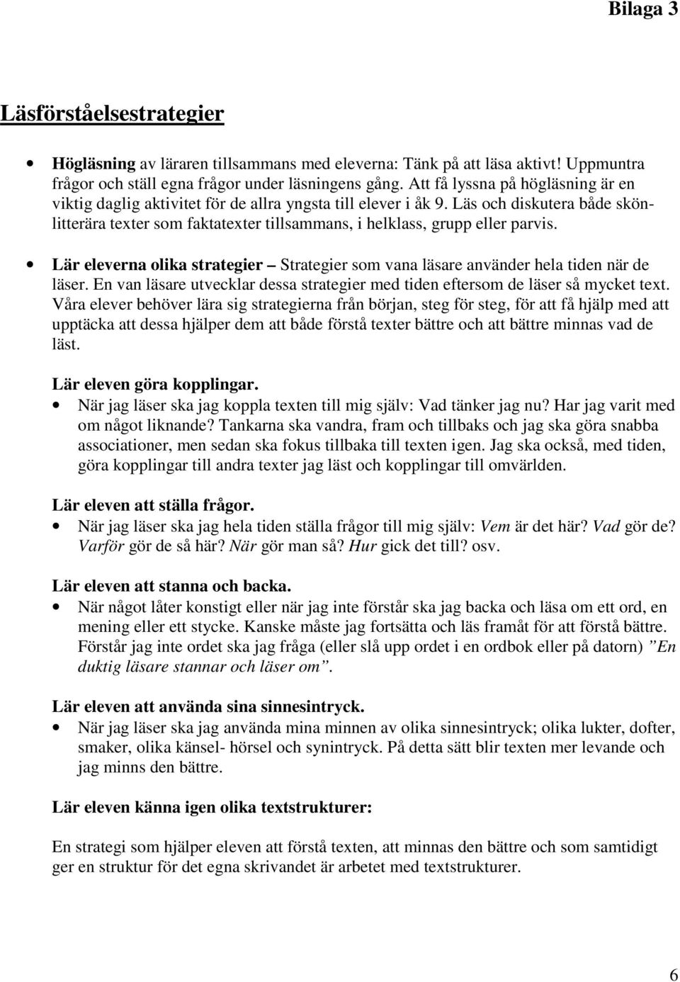 Läs och diskutera både skönlitterära texter som faktatexter tillsammans, i helklass, grupp eller parvis. Lär eleverna olika strategier Strategier som vana läsare använder hela tiden när de läser.