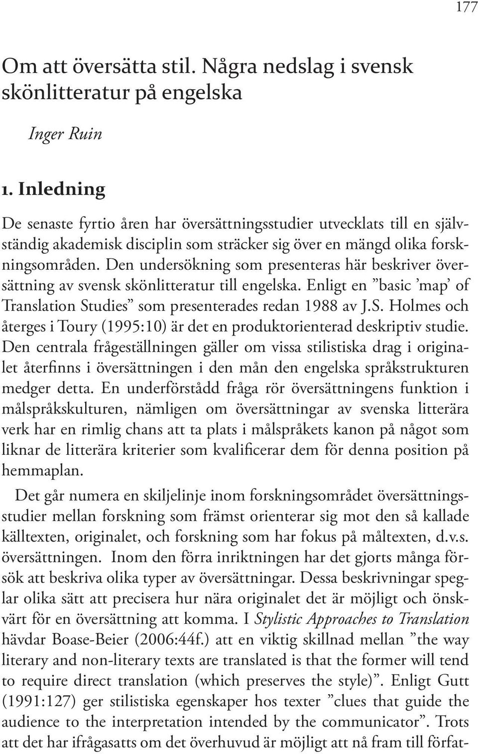 Den undersökning som presenteras här beskriver översättning av svensk skönlitteratur till engelska. Enligt en basic map of Translation St