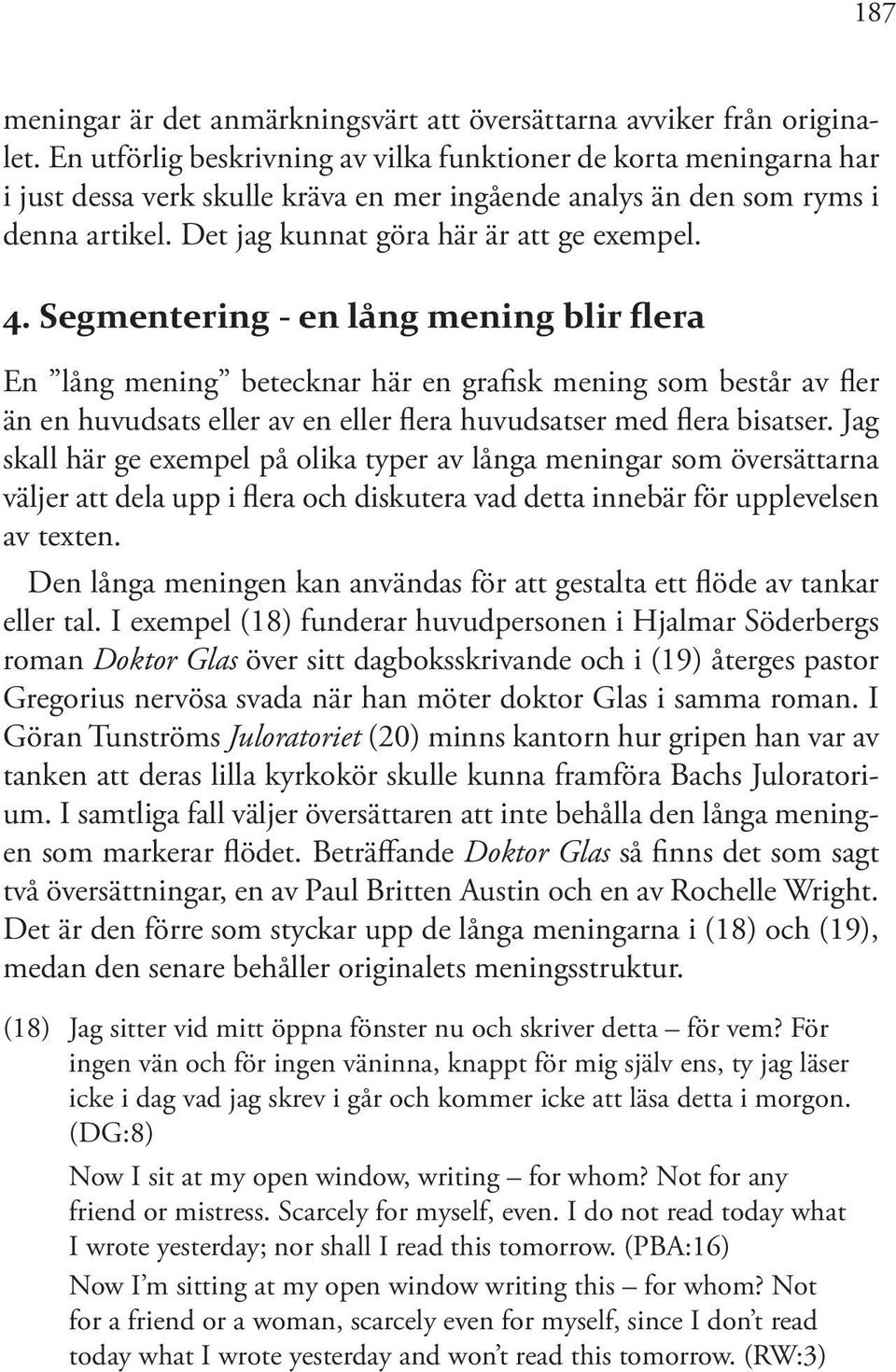 Segmentering - en lång mening blir flera En lång mening betecknar här en grafisk mening som består av fler än en huvudsats eller av en eller flera huvudsatser med flera bisatser.