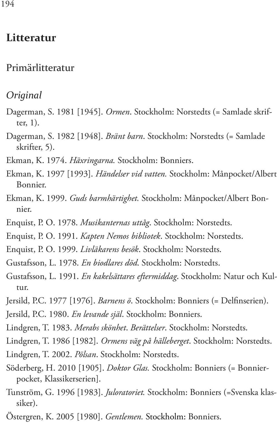 Guds barmhärtighet. Stockholm: Månpocket/Albert Bonnier. Enquist, P. O. 1978. Musikanternas uttåg. Stockholm: Norstedts. Enquist, P. O. 1991. Kapten Nemos bibliotek. Stockholm: Norstedts. Enquist, P. O. 1999.