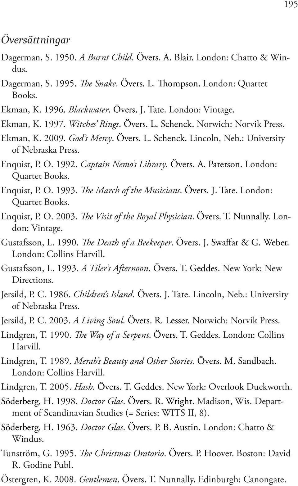 Enquist, P. O. 1992. Captain Nemo s Library. Övers. A. Paterson. London: Quartet Books. Enquist, P. O. 1993. The March of the Musicians. Övers. J. Tate. London: Quartet Books. Enquist, P. O. 2003.