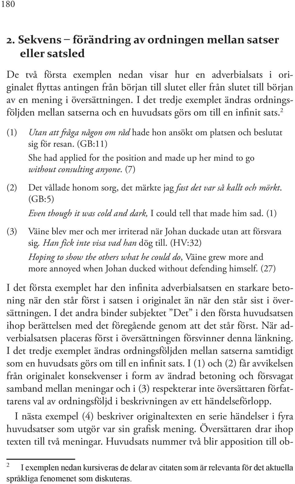 av en mening i översättningen. I det tredje exemplet ändras ordningsföljden mellan satserna och en huvudsats görs om till en infinit sats.