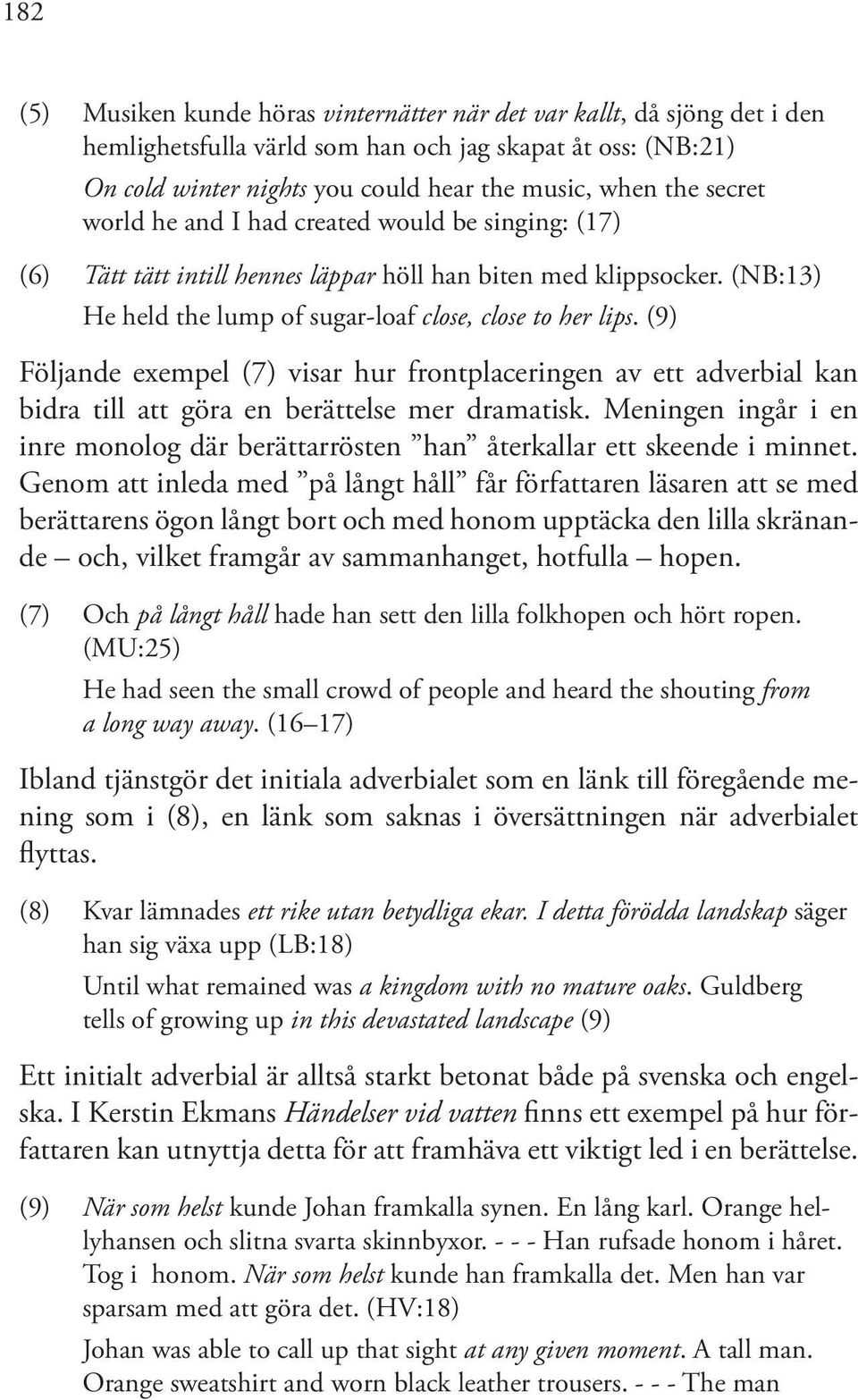 (9) Följande exempel (7) visar hur frontplaceringen av ett adverbial kan bidra till att göra en berättelse mer dramatisk.