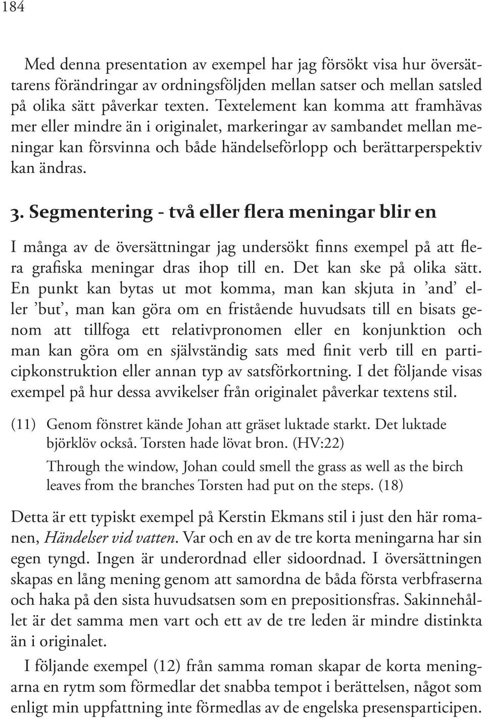 Segmentering - två eller flera meningar blir en I många av de översättningar jag undersökt finns exempel på att flera grafiska meningar dras ihop till en. Det kan ske på olika sätt.