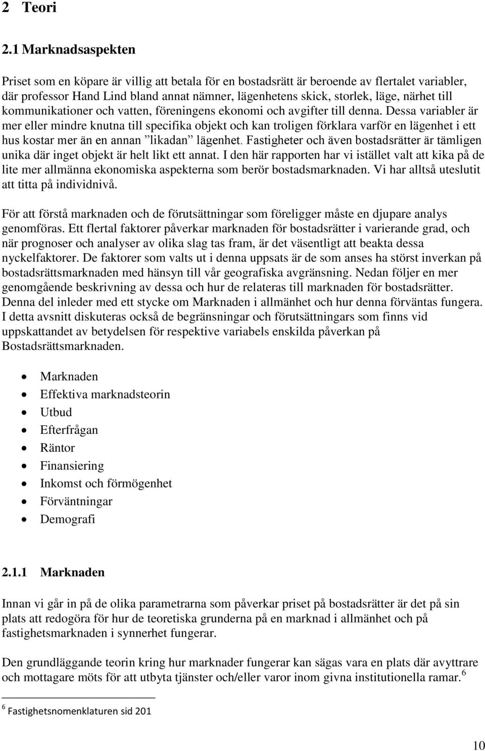 närhet till kommunikationer och vatten, föreningens ekonomi och avgifter till denna.