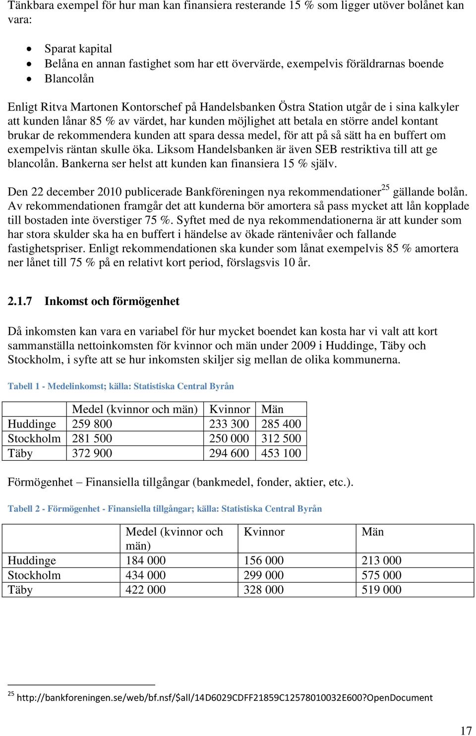 rekommendera kunden att spara dessa medel, för att på så sätt ha en buffert om exempelvis räntan skulle öka. Liksom Handelsbanken är även SEB restriktiva till att ge blancolån.