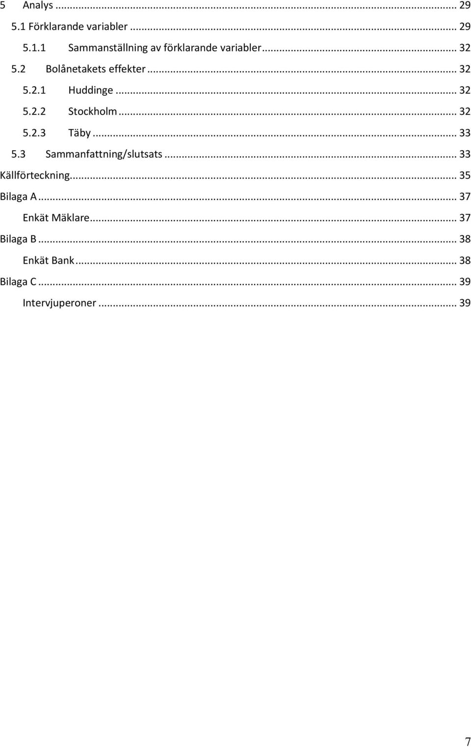 .. 33 5.3 Sammanfattning/slutsats... 33 Källförteckning... 35 Bilaga A... 37 Enkät Mäklare.