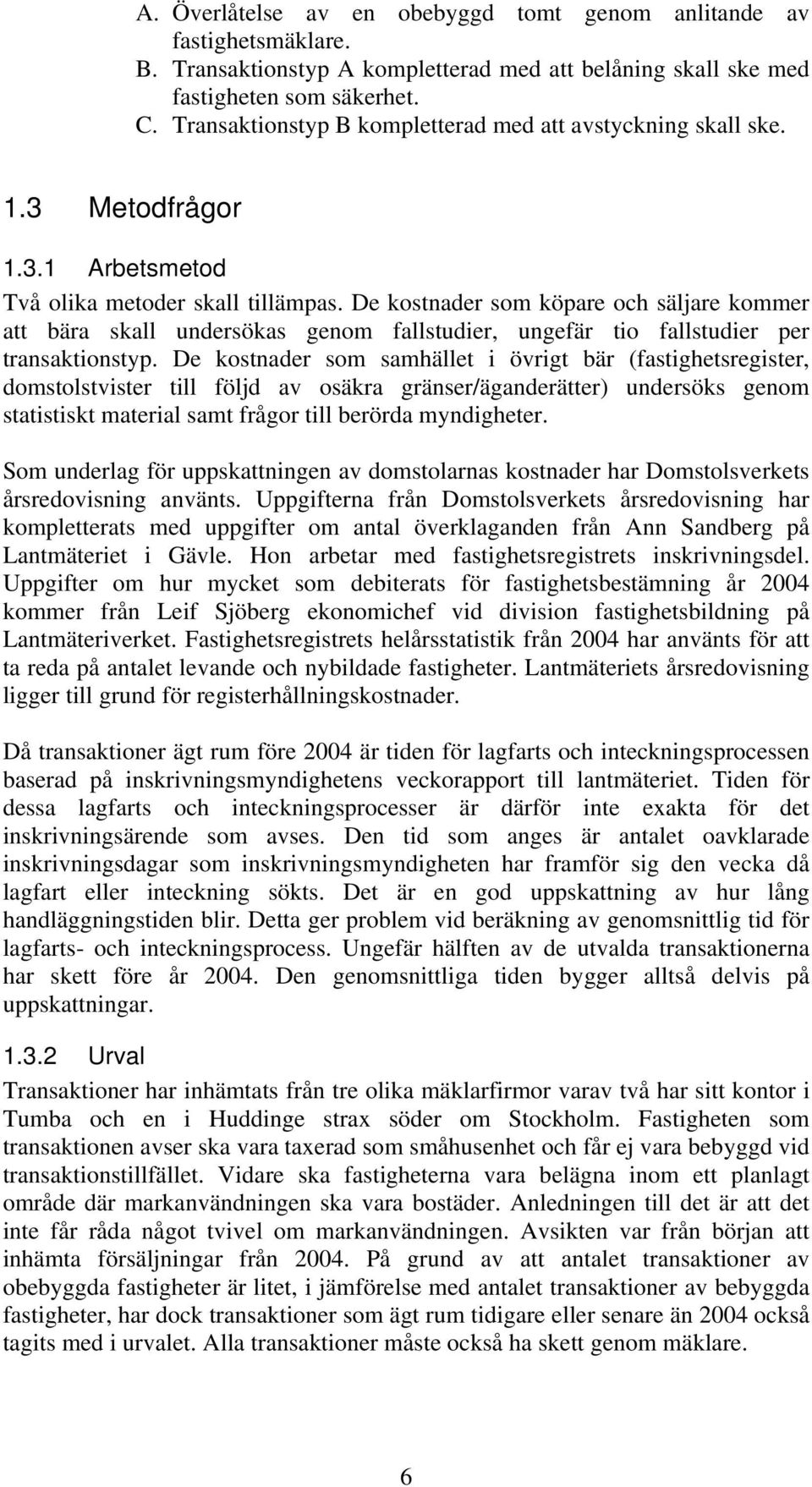 De kostnader som köpare och säljare kommer att bära skall undersökas genom fallstudier, ungefär tio fallstudier per transaktionstyp.