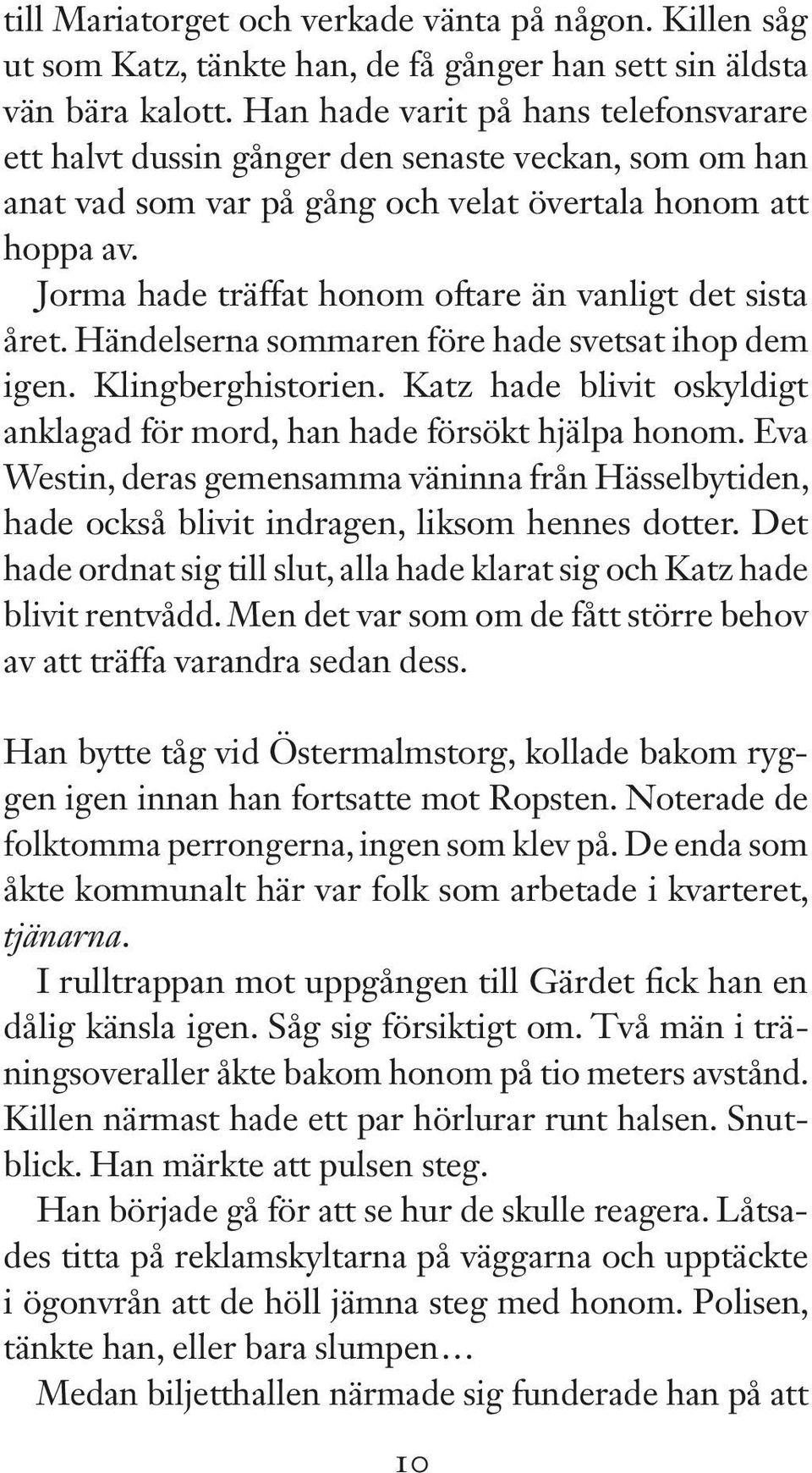 Jorma hade träffat honom oftare än vanligt det sista året. Händelserna sommaren före hade svetsat ihop dem igen. Klingberghistorien.