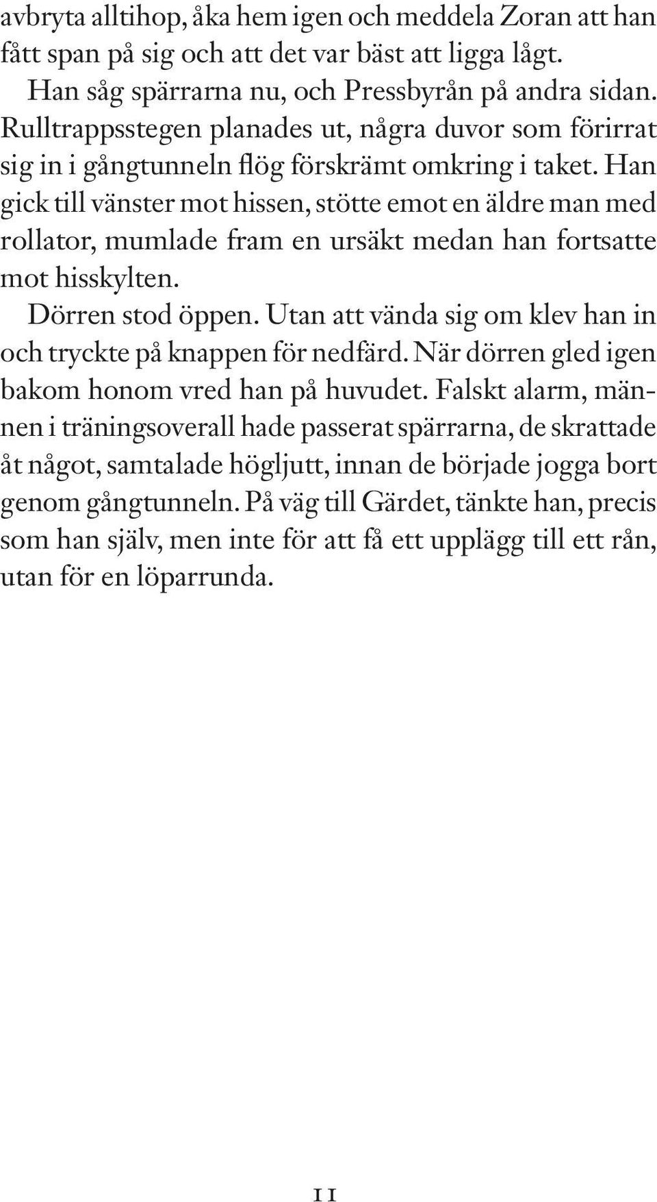 Han gick till vänster mot hissen, stötte emot en äldre man med rollator, mumlade fram en ursäkt medan han fortsatte mot hisskylten. Dörren stod öppen.