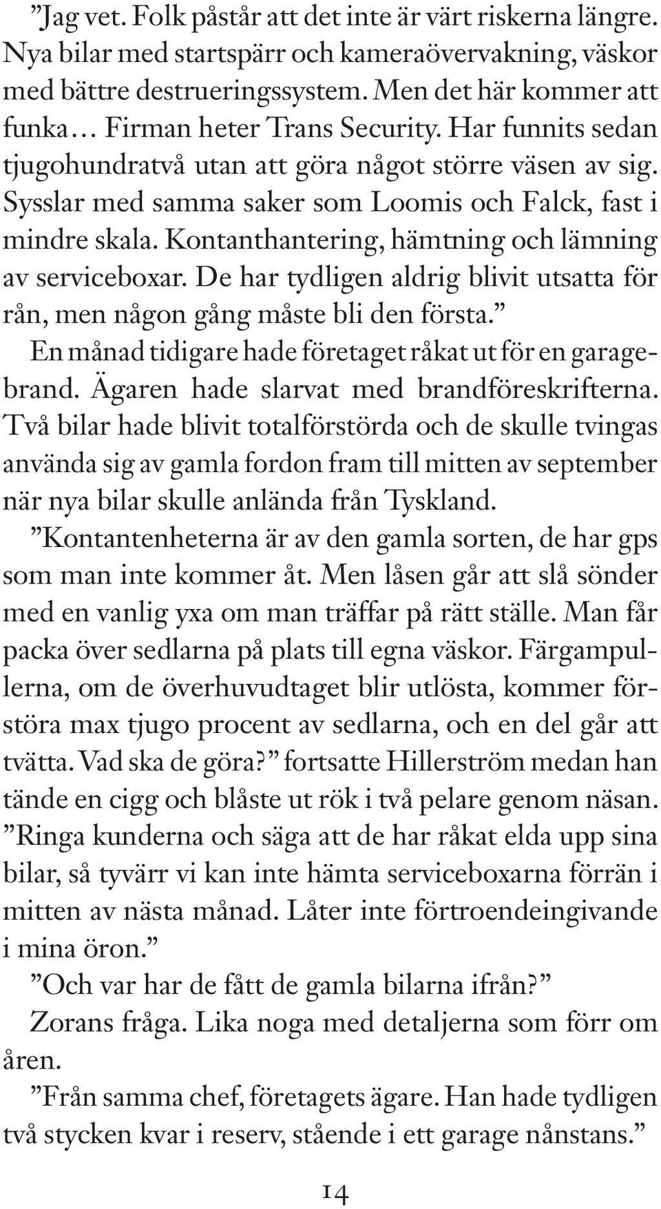 Kontanthantering, hämtning och lämning av serviceboxar. De har tydligen aldrig blivit utsatta för rån, men någon gång måste bli den första.