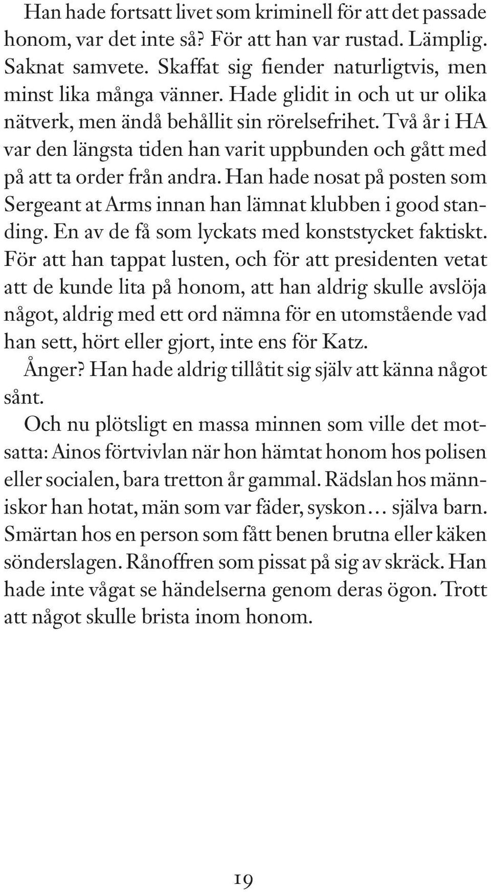 Han hade nosat på posten som Sergeant at Arms innan han lämnat klubben i good standing. En av de få som lyckats med konststycket faktiskt.